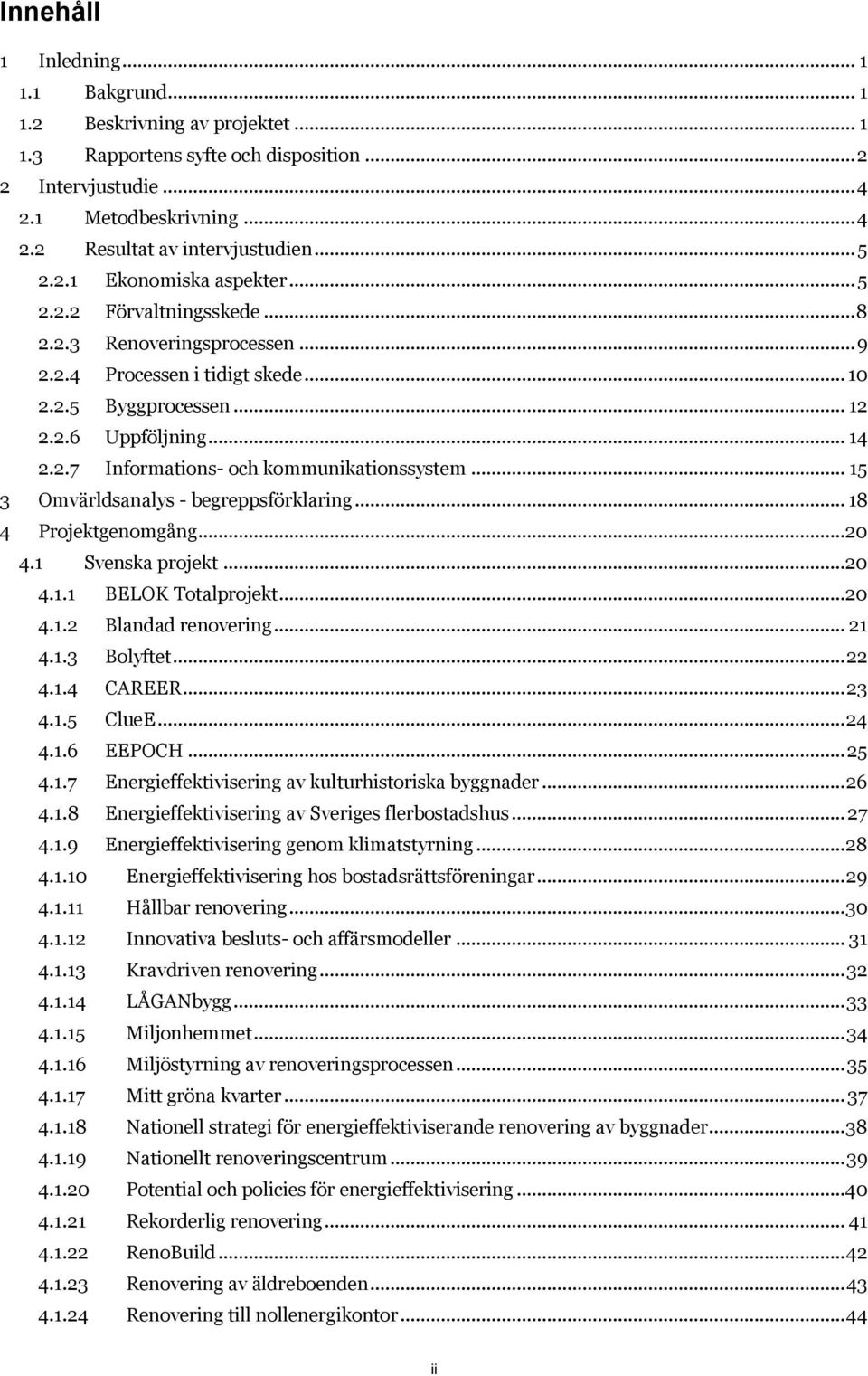 .. 15 3 Omvärldsanalys - begreppsförklaring... 18 4 Projektgenomgång...20 4.1 Svenska projekt...20 4.1.1 BELOK Totalprojekt...20 4.1.2 Blandad renovering... 21 4.1.3 Bolyftet... 22 4.1.4 CAREER... 23 4.