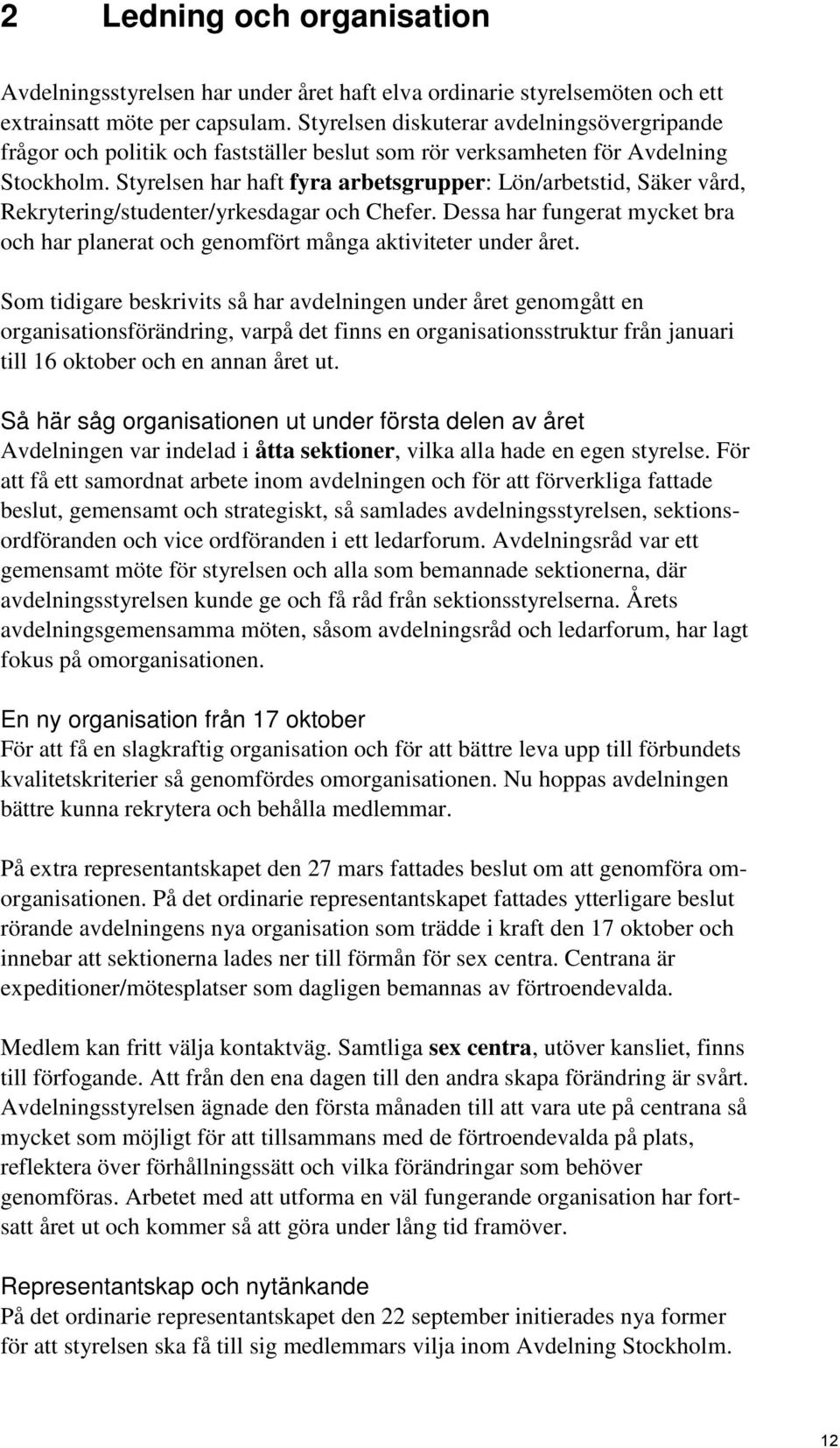 Styrelsen har haft fyra arbetsgrupper: Lön/arbetstid, Säker vård, Rekrytering/studenter/yrkesdagar och Chefer.