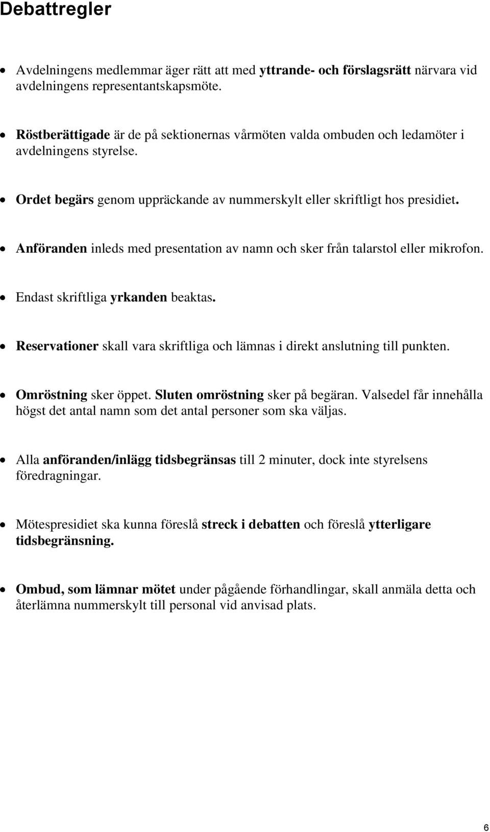 Anföranden inleds med presentation av namn och sker från talarstol eller mikrofon. Endast skriftliga yrkanden beaktas. Reservationer skall vara skriftliga och lämnas i direkt anslutning till punkten.