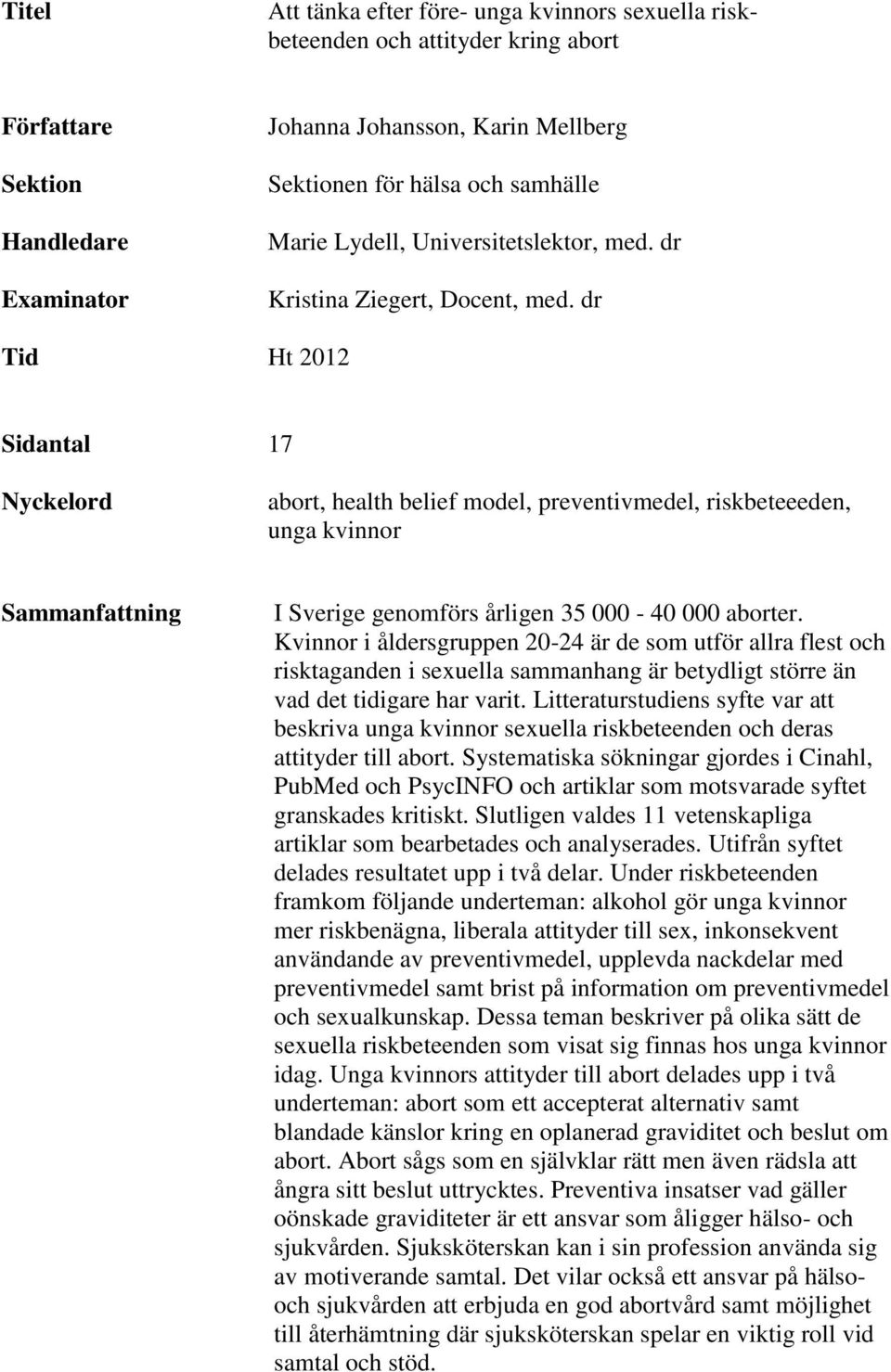 dr Tid Ht 2012 Sidantal 17 Nyckelord abort, health belief model, preventivmedel, riskbeteeeden, unga kvinnor Sammanfattning I Sverige genomförs årligen 35 000-40 000 aborter.