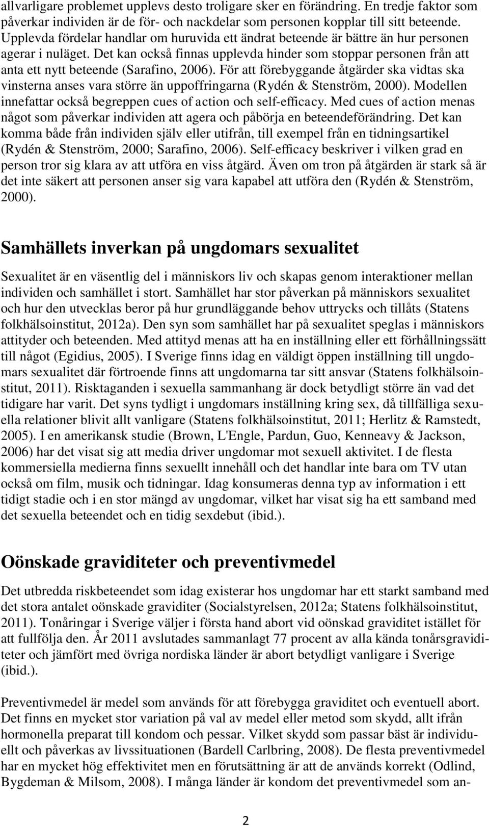 Det kan också finnas upplevda hinder som stoppar personen från att anta ett nytt beteende (Sarafino, 2006).