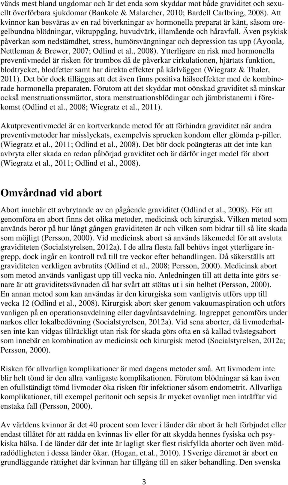 Även psykisk påverkan som nedstämdhet, stress, humörsvängningar och depression tas upp (Ayoola, Nettleman & Brewer, 2007; Odlind et al., 2008).