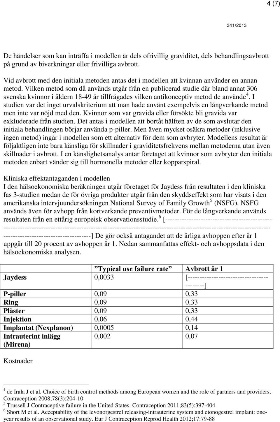 Vilken metod som då används utgår från en publicerad studie där bland annat 306 svenska kvinnor i åldern 18-49 år tillfrågades vilken antikonceptiv metod de använde 4.