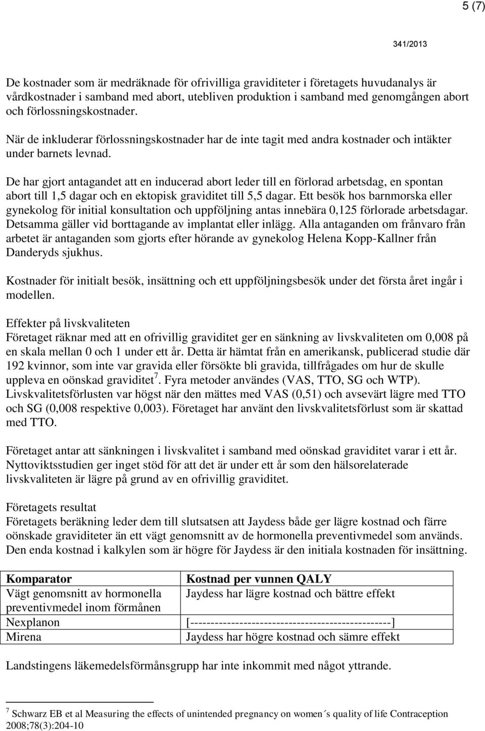 De har gjort antagandet att en inducerad abort leder till en förlorad arbetsdag, en spontan abort till 1,5 dagar och en ektopisk graviditet till 5,5 dagar.