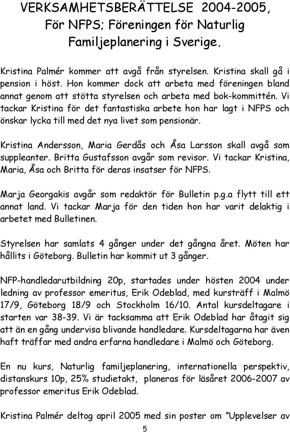 Vi tackar Kristina för det fantastiska arbete hon har lagt i NFPS och önskar lycka till med det nya livet som pensionär. Kristina Andersson, Maria Gerdås och Åsa Larsson skall avgå som suppleanter.