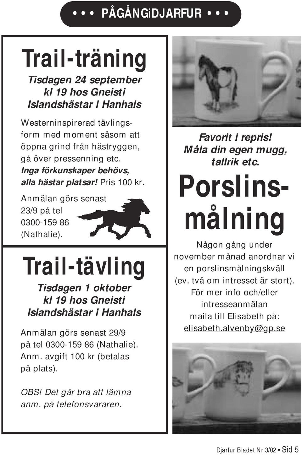 Trail-tävling Tisdagen 1 oktober kl 19 hos Gneisti Islandshästar i Hanhals Anmälan görs senast 29/9 på tel 0300-159 86 (Nathalie). Anm. avgift 100 kr (betalas på plats). Favorit i repris!