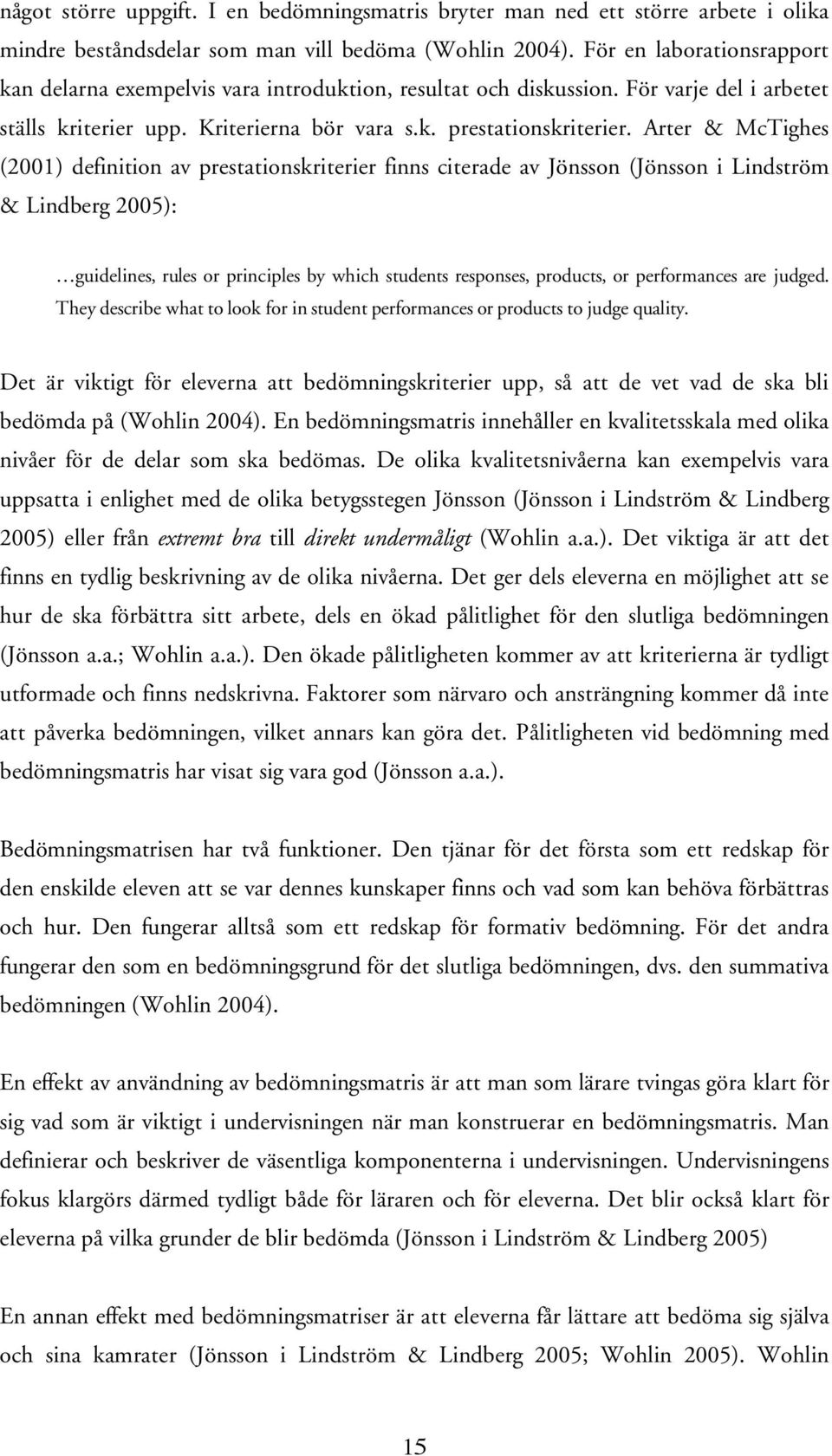 Arter & McTighes (2001) definition av prestationskriterier finns citerade av Jönsson (Jönsson i Lindström & Lindberg 2005): guidelines, rules or principles by which students responses, products, or