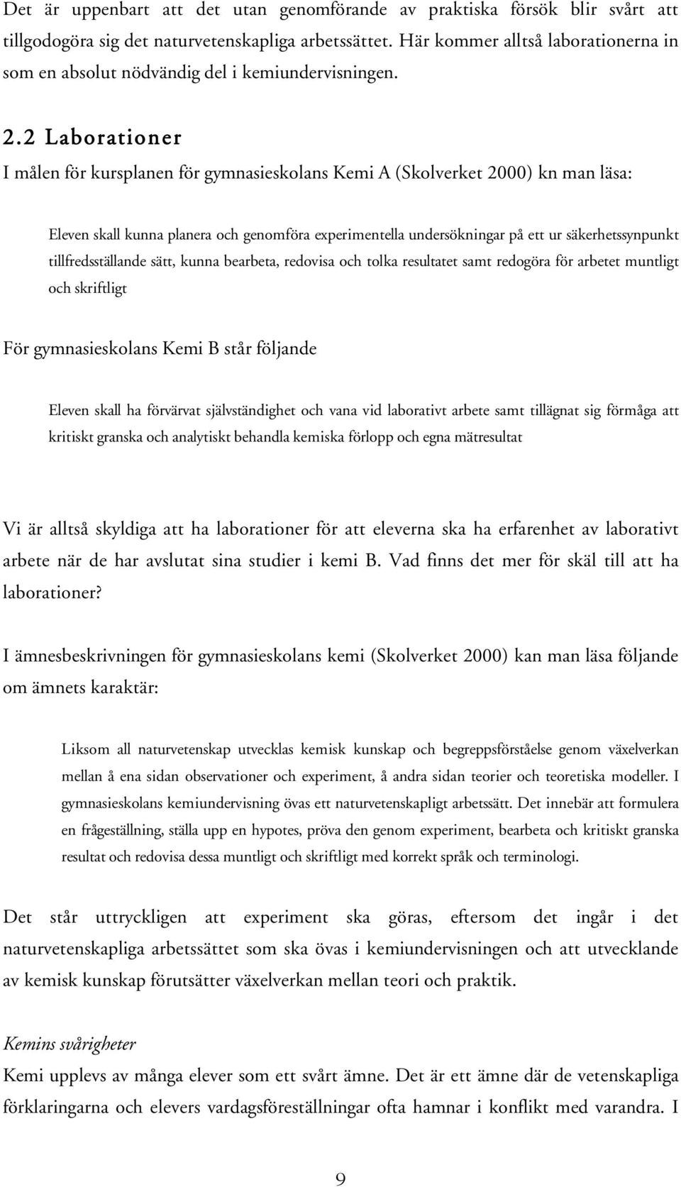 2 Laborationer I målen för kursplanen för gymnasieskolans Kemi A (Skolverket 2000) kn man läsa: Eleven skall kunna planera och genomföra experimentella undersökningar på ett ur säkerhetssynpunkt