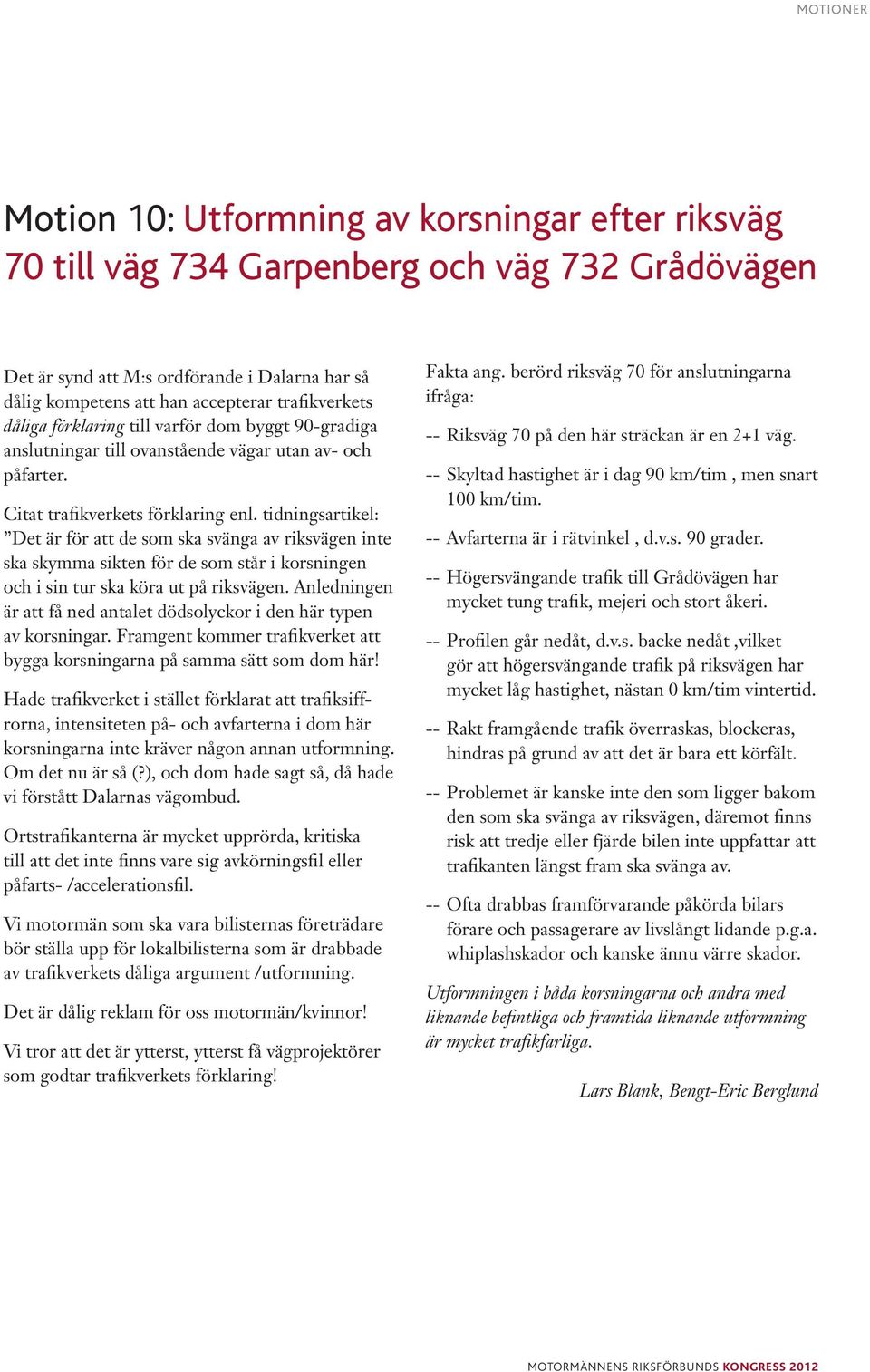 tidningsartikel: Det är för att de som ska svänga av riksvägen inte ska skymma sikten för de som står i korsningen och i sin tur ska köra ut på riksvägen.