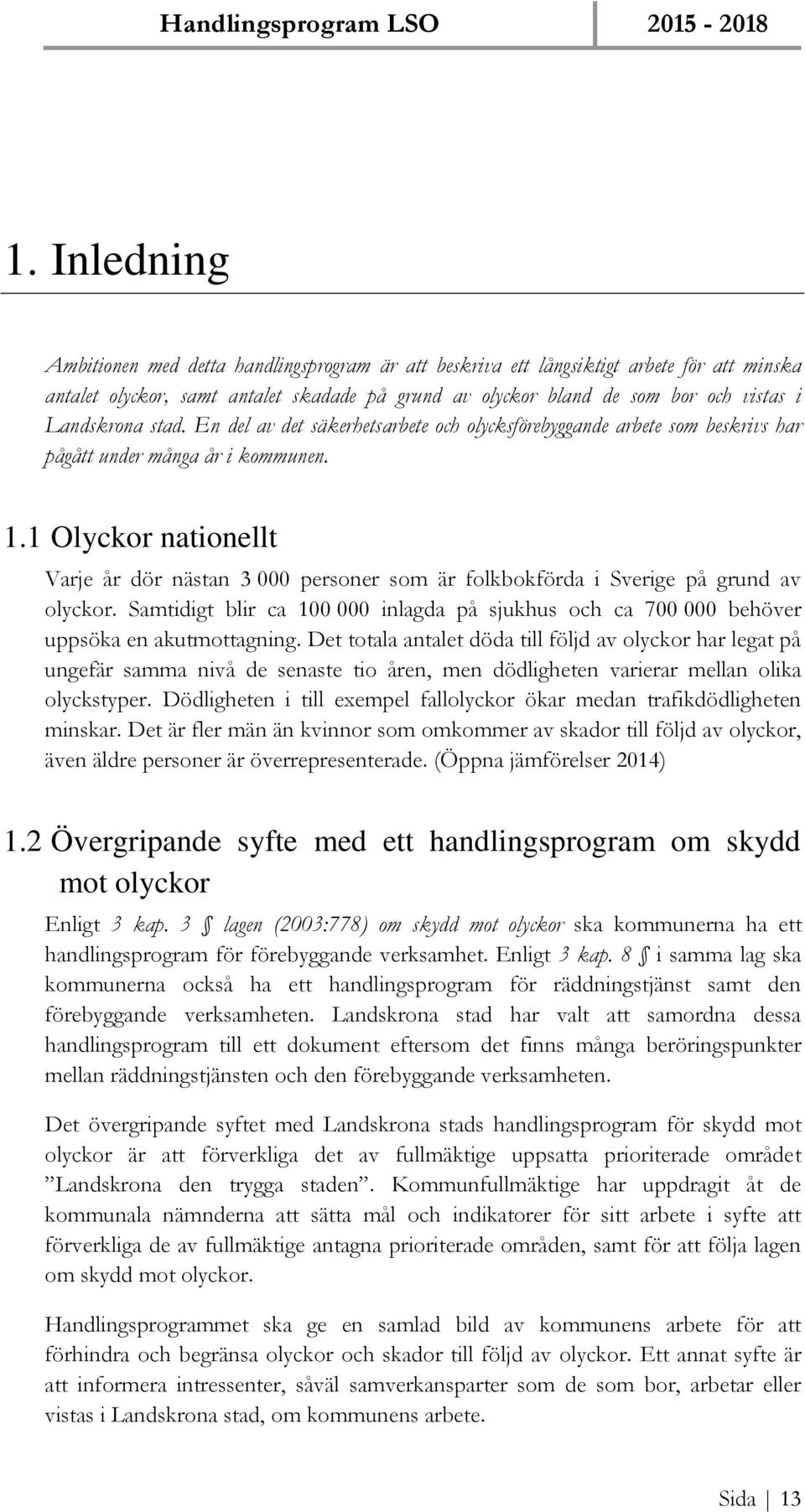 1 Olyckor nationellt Varje år dör nästan 3 000 personer som är folkbokförda i Sverige på grund av olyckor.