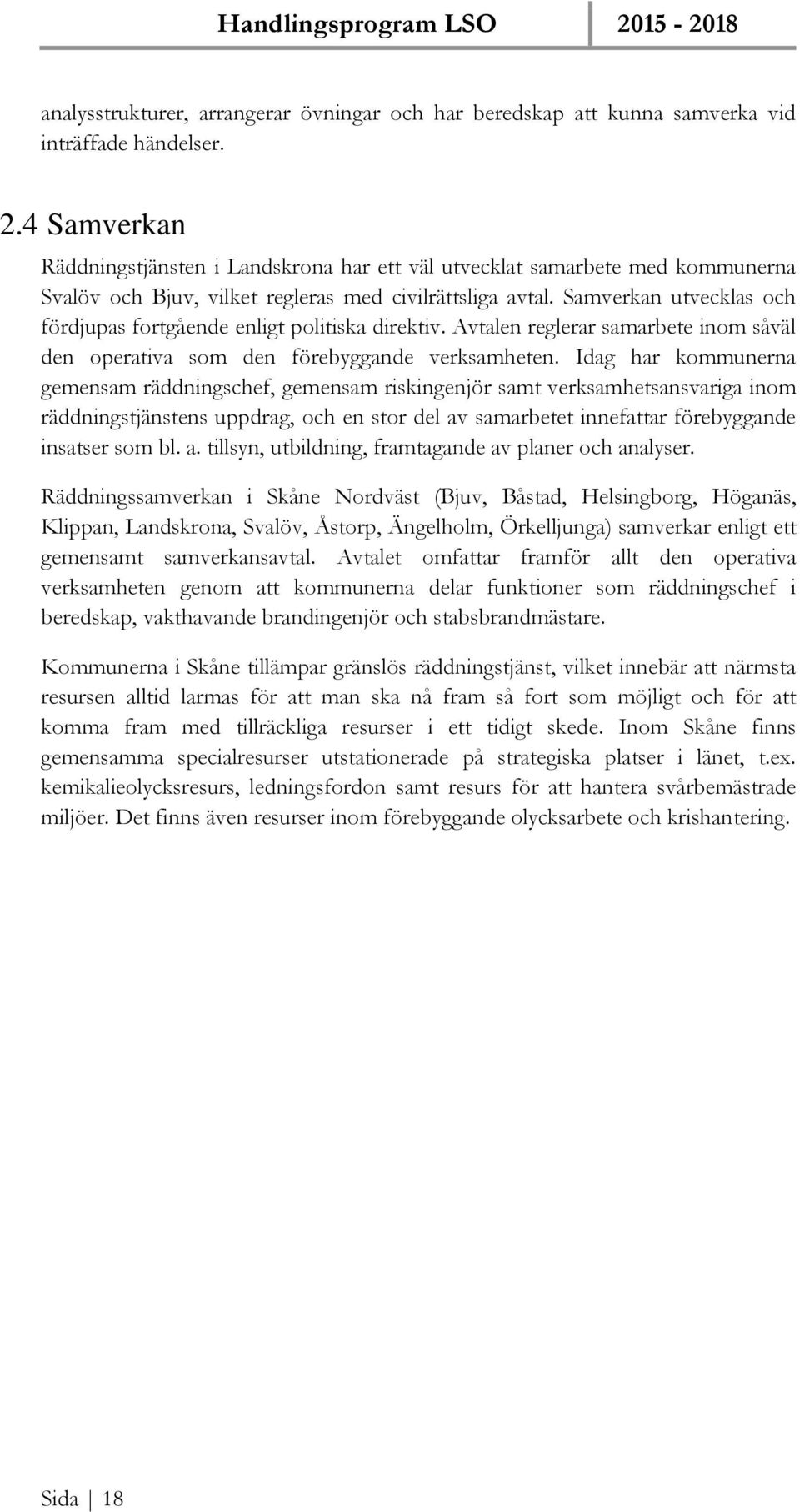 Samverkan utvecklas och fördjupas fortgående enligt politiska direktiv. Avtalen reglerar samarbete inom såväl den operativa som den förebyggande verksamheten.