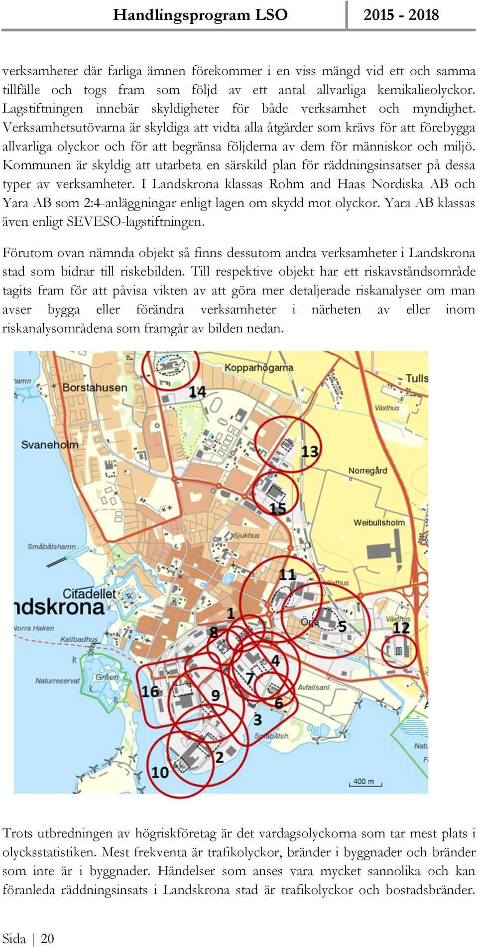 Verksamhetsutövarna är skyldiga att vidta alla åtgärder som krävs för att förebygga allvarliga olyckor och för att begränsa följderna av dem för människor och miljö.