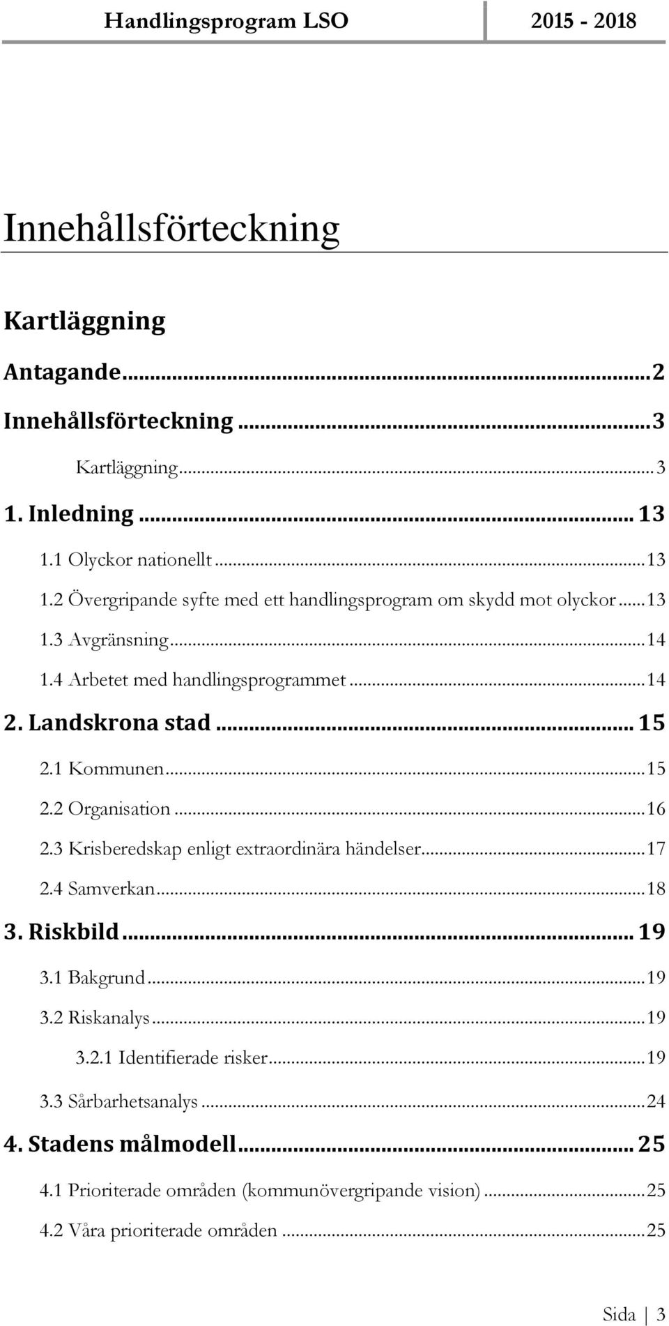 Landskrona stad... 15 2.1 Kommunen... 15 2.2 Organisation... 16 2.3 Krisberedskap enligt extraordinära händelser... 17 2.4 Samverkan... 18 3. Riskbild... 19 3.