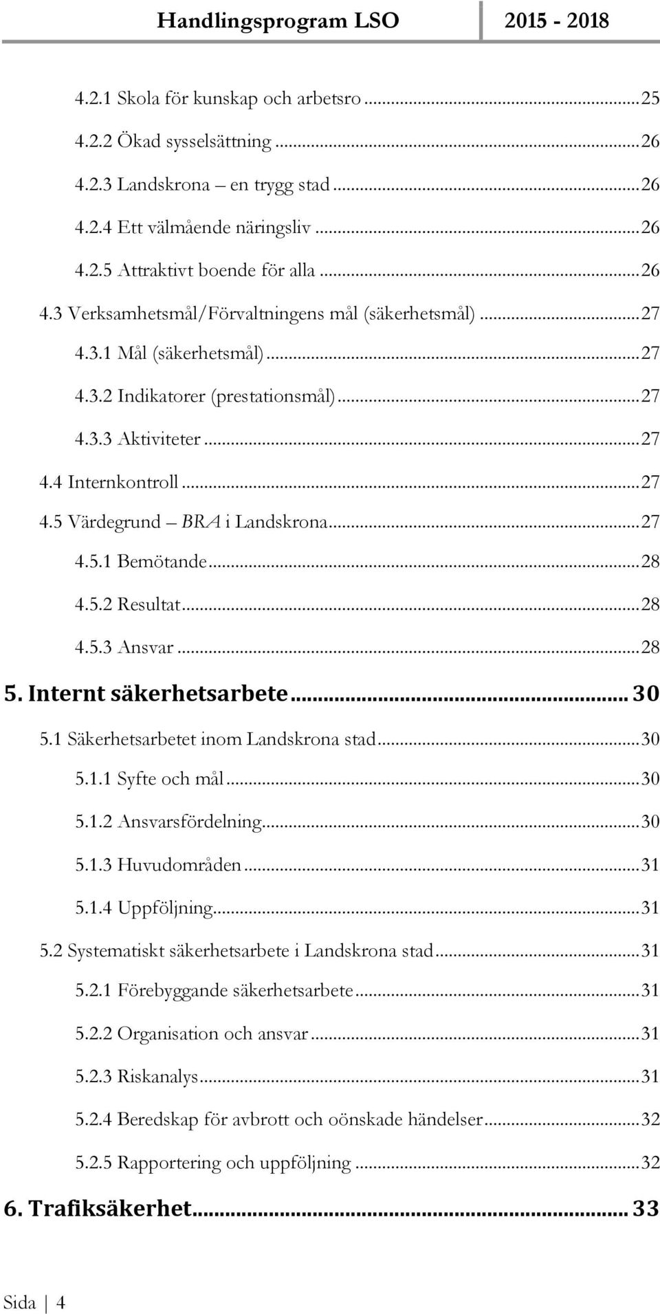 .. 28 4.5.3 Ansvar... 28 5. Internt säkerhetsarbete... 30 5.1 Säkerhetsarbetet inom Landskrona stad... 30 5.1.1 Syfte och mål... 30 5.1.2 Ansvarsfördelning... 30 5.1.3 Huvudområden... 31 5.1.4 Uppföljning.