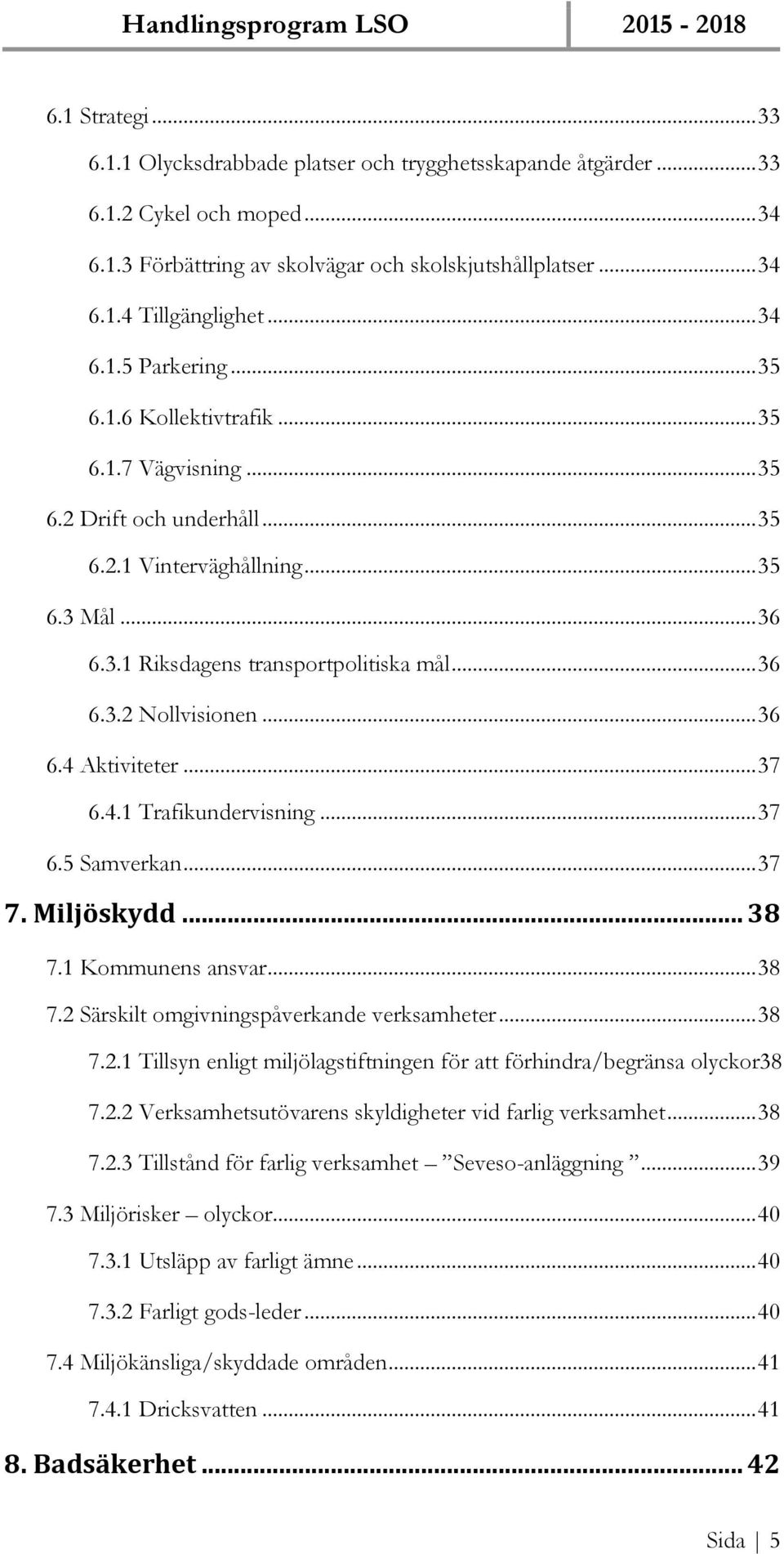 .. 36 6.4 Aktiviteter... 37 6.4.1 Trafikundervisning... 37 6.5 Samverkan... 37 7. Miljöskydd... 38 7.1 Kommunens ansvar... 38 7.2 