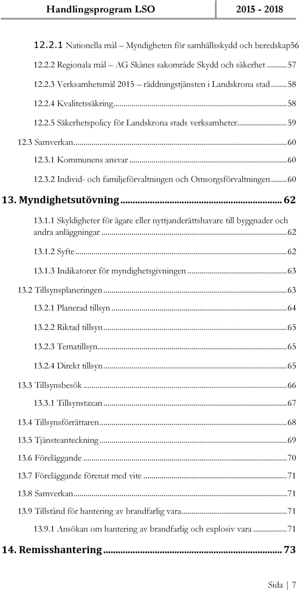 .. 60 13. Myndighetsutövning... 62 13.1.1 Skyldigheter för ägare eller nyttjanderättshavare till byggnader och andra anläggningar... 62 13.1.2 Syfte... 62 13.1.3 Indikatorer för myndighetsgivningen.