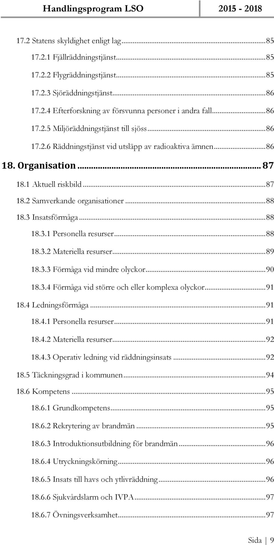 .. 88 18.3 Insatsförmåga... 88 18.3.1 Personella resurser... 88 18.3.2 Materiella resurser... 89 18.3.3 Förmåga vid mindre olyckor... 90 18.3.4 Förmåga vid större och eller komplexa olyckor... 91 18.