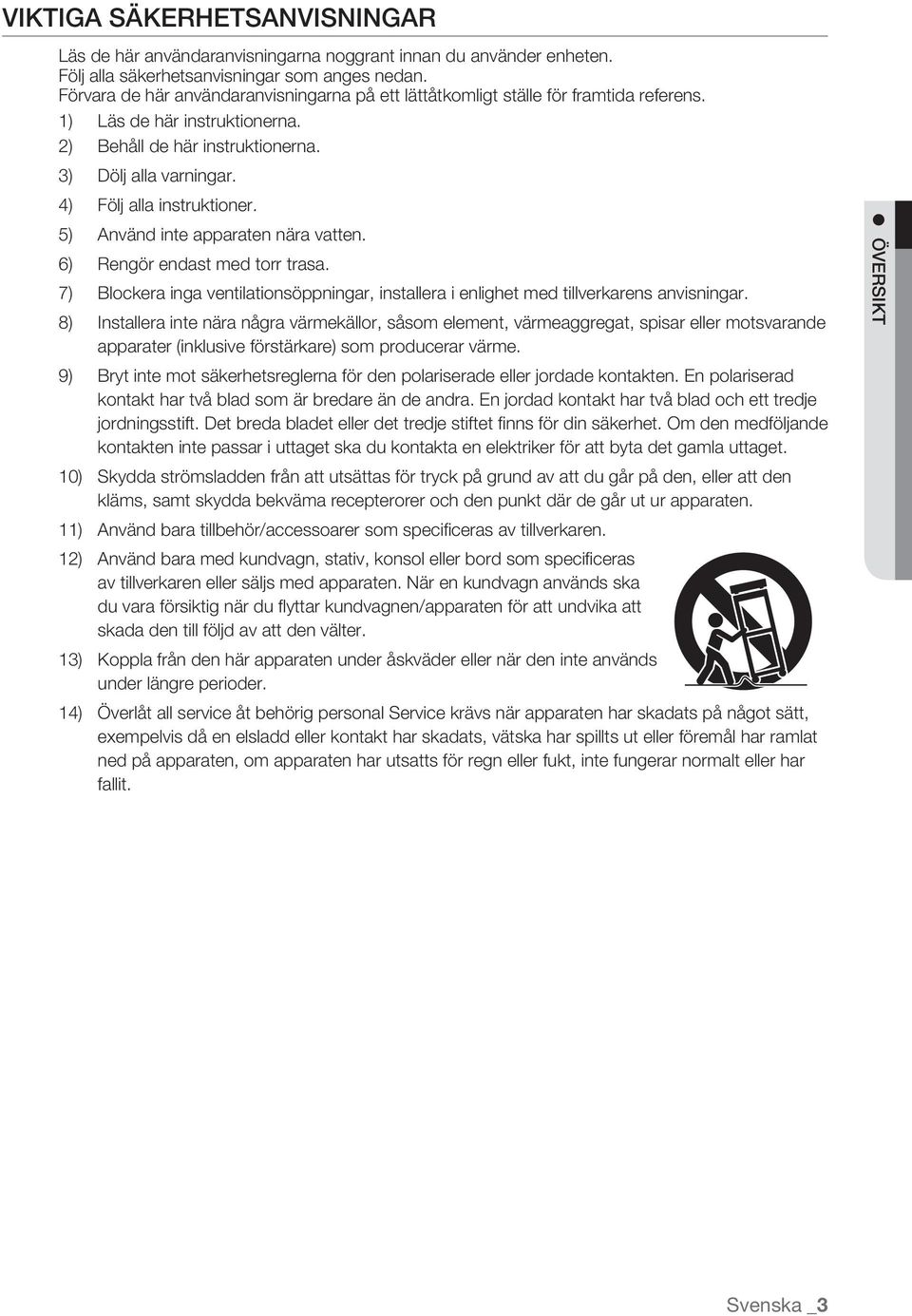 Dölj alla varningar. Följ alla instruktioner. Använd inte apparaten nära vatten. Rengör endast med torr trasa. Blockera inga ventilationsöppningar, installera i enlighet med tillverkarens anvisningar.