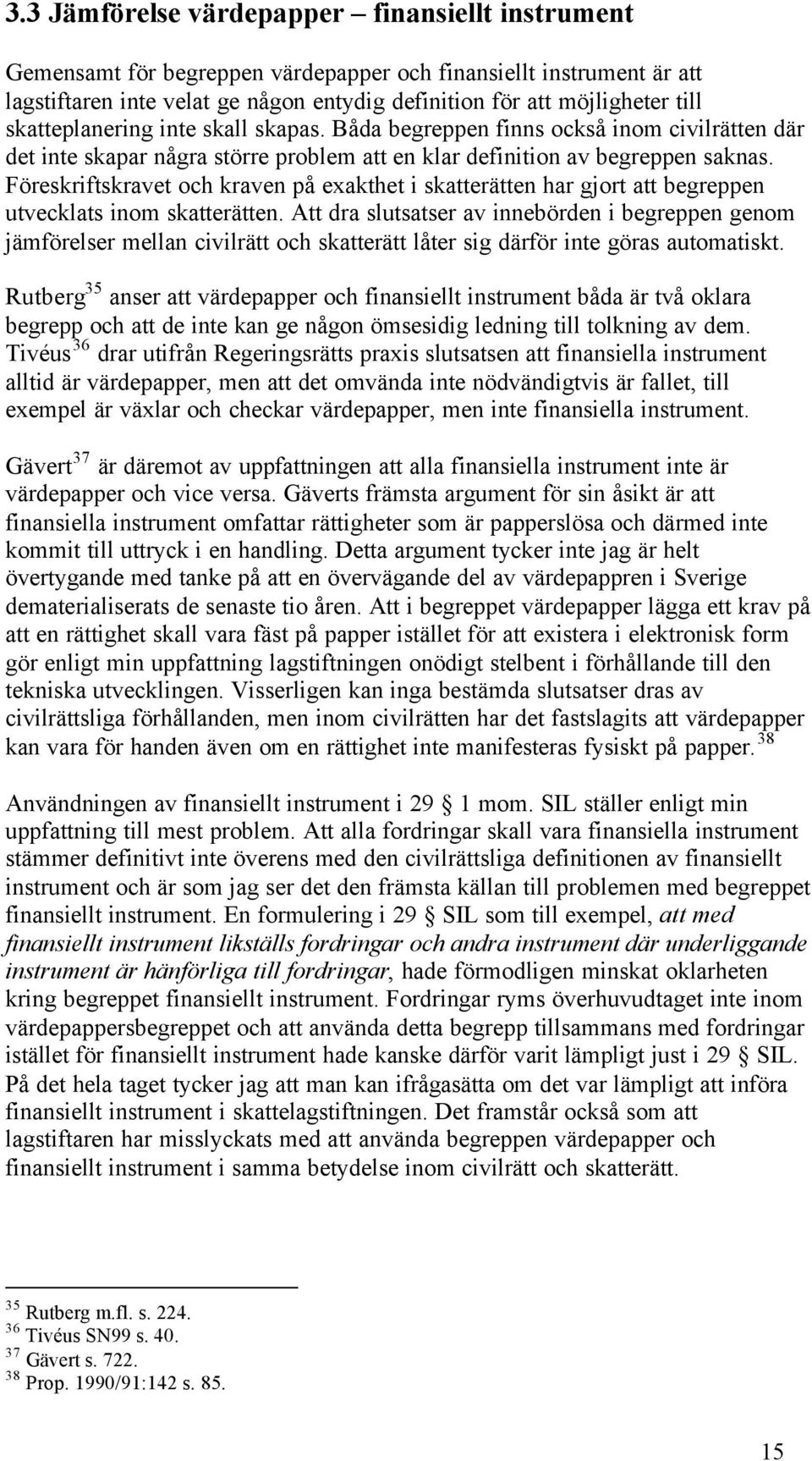 Föreskriftskravet och kraven på exakthet i skatterätten har gjort att begreppen utvecklats inom skatterätten.