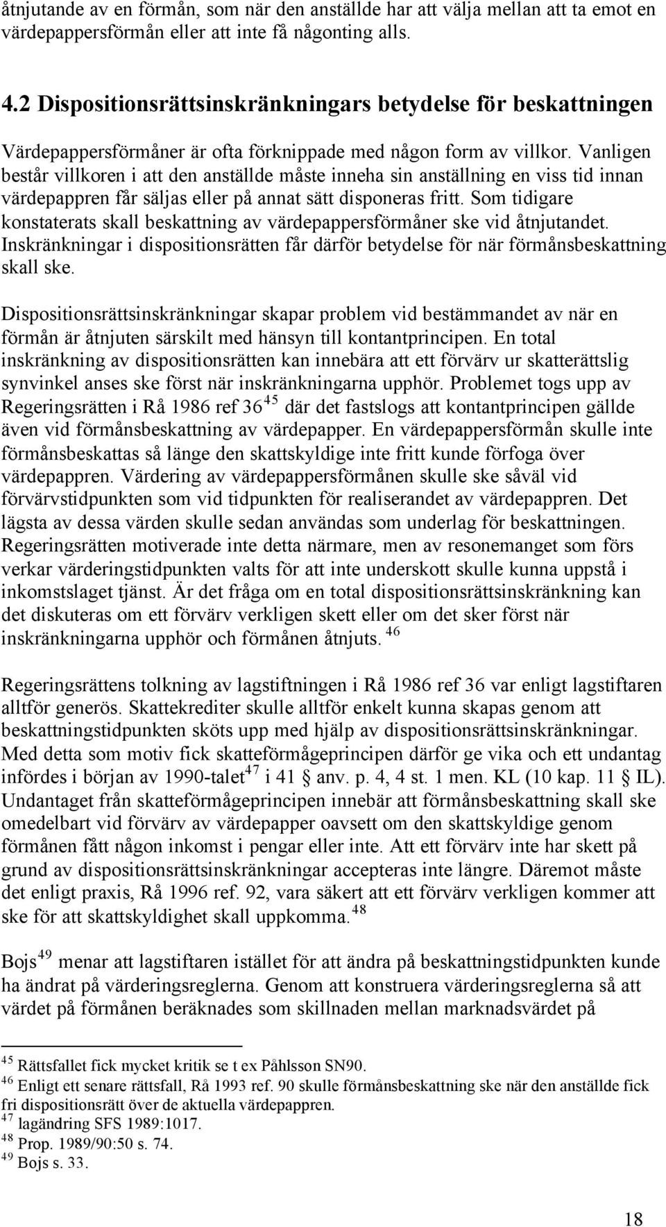 Vanligen består villkoren i att den anställde måste inneha sin anställning en viss tid innan värdepappren får säljas eller på annat sätt disponeras fritt.