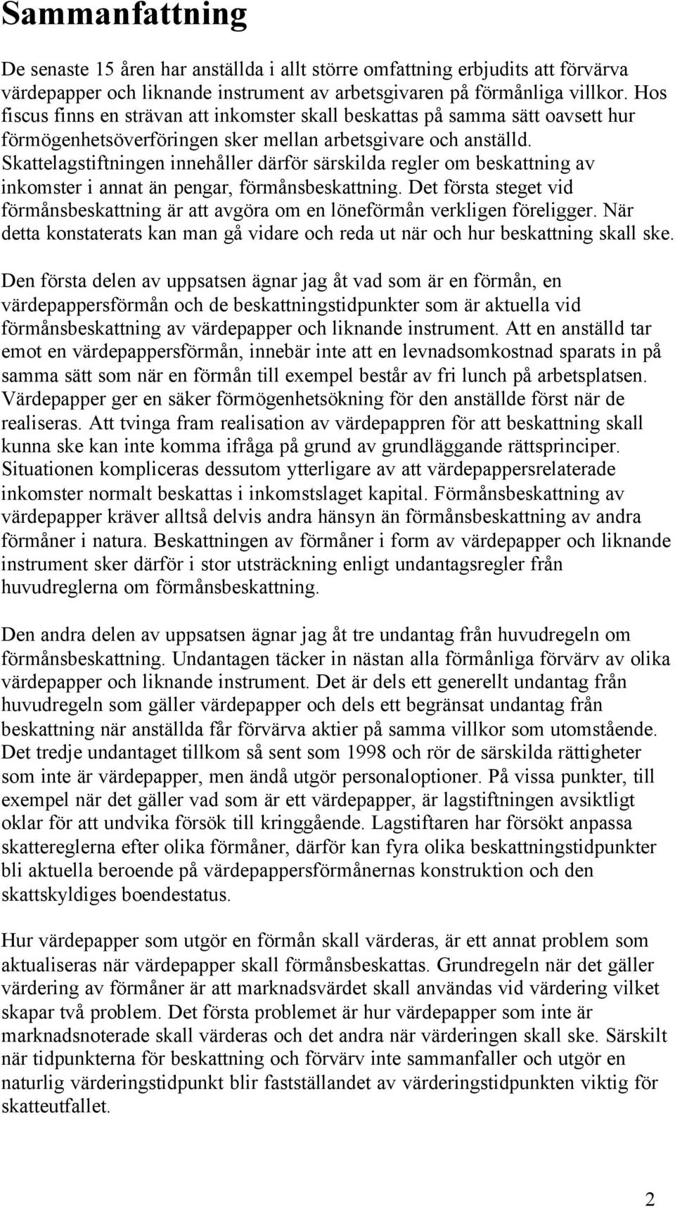 Skattelagstiftningen innehåller därför särskilda regler om beskattning av inkomster i annat än pengar, förmånsbeskattning.