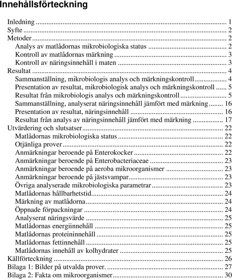 .. 5 Sammanställning, analyserat näringsinnehåll jämfört med märkning... 16 Presentation av resultat, näringsinnehåll... 16 Resultat från analys av näringsinnehåll jämfört med märkning.