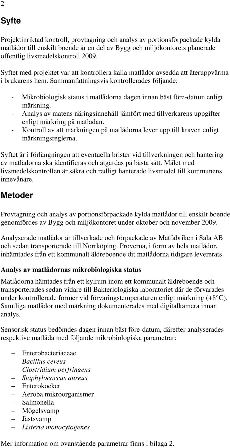 Sammanfattningsvis kontrollerades följande: - Mikrobiologisk status i matlådorna dagen innan bäst före-datum enligt märkning.