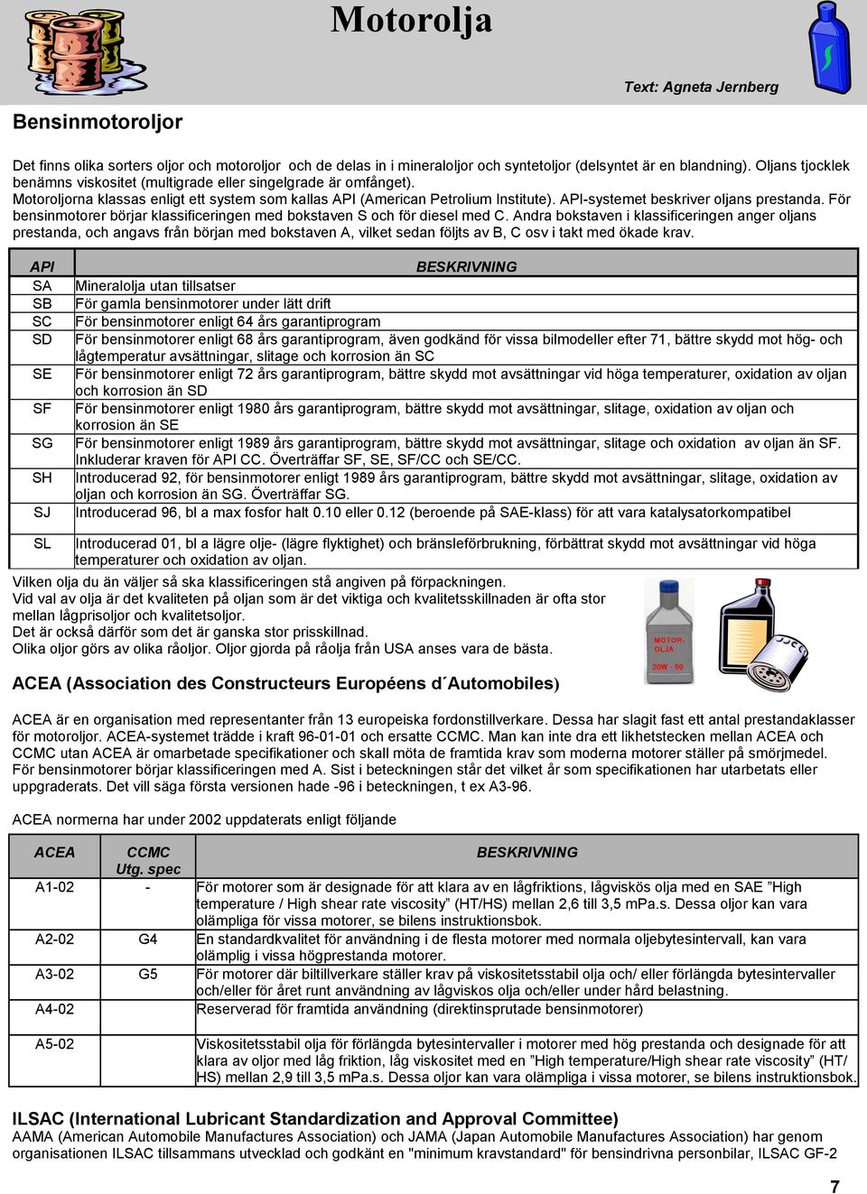 API-systemet beskriver oljans prestanda. För bensinmotorer börjar klassificeringen med bokstaven S och för diesel med C.