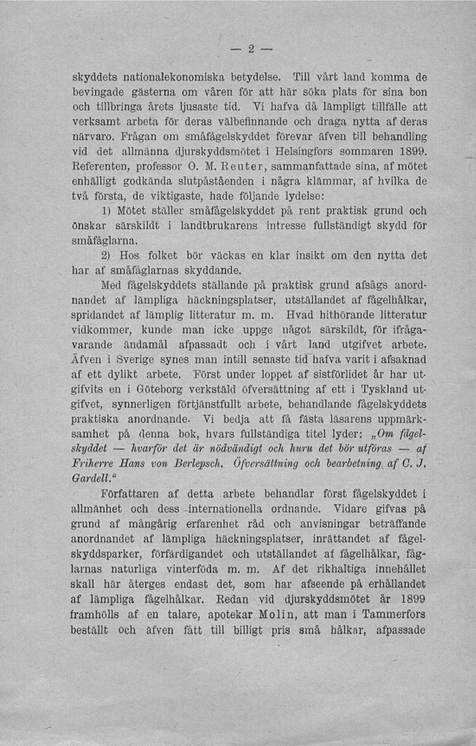 Frågan om småfågelskyddet förevar äfven till behandling vid det allmänna djurskyddsmötet i Helsingfors sommaren 1899. Referenten, professor O. M.