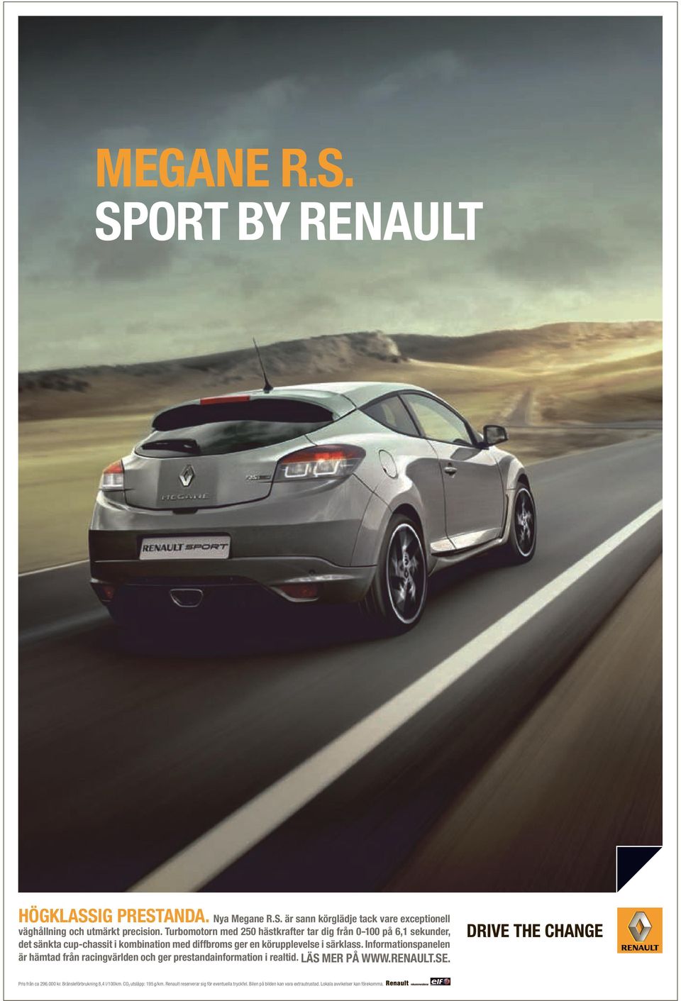 Informationspane len är hämtad från racingvärlden och ger prestandainformation i realtid. LÄS MER PÅ WWW.RENAULT.SE. Pris från ca 296.000 kr.