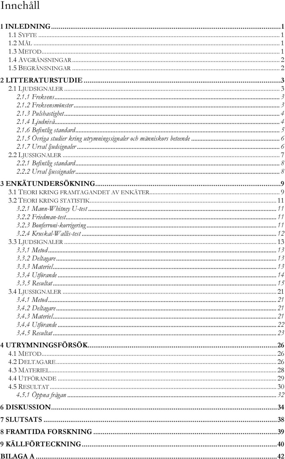 .. 7 2.2.1 Befintlig standard... 8 2.2.2 Urval ljussignaler... 8 3 ENKÄTUNDERSÖKNING... 9 3.1 TEORI KRING FRAMTAGANDET AV ENKÄTER... 9 3.2 TEORI KRING STATISTIK... 11 3.2.1 Mann-Whitney U-test... 11 3.2.2 Friedman-test.