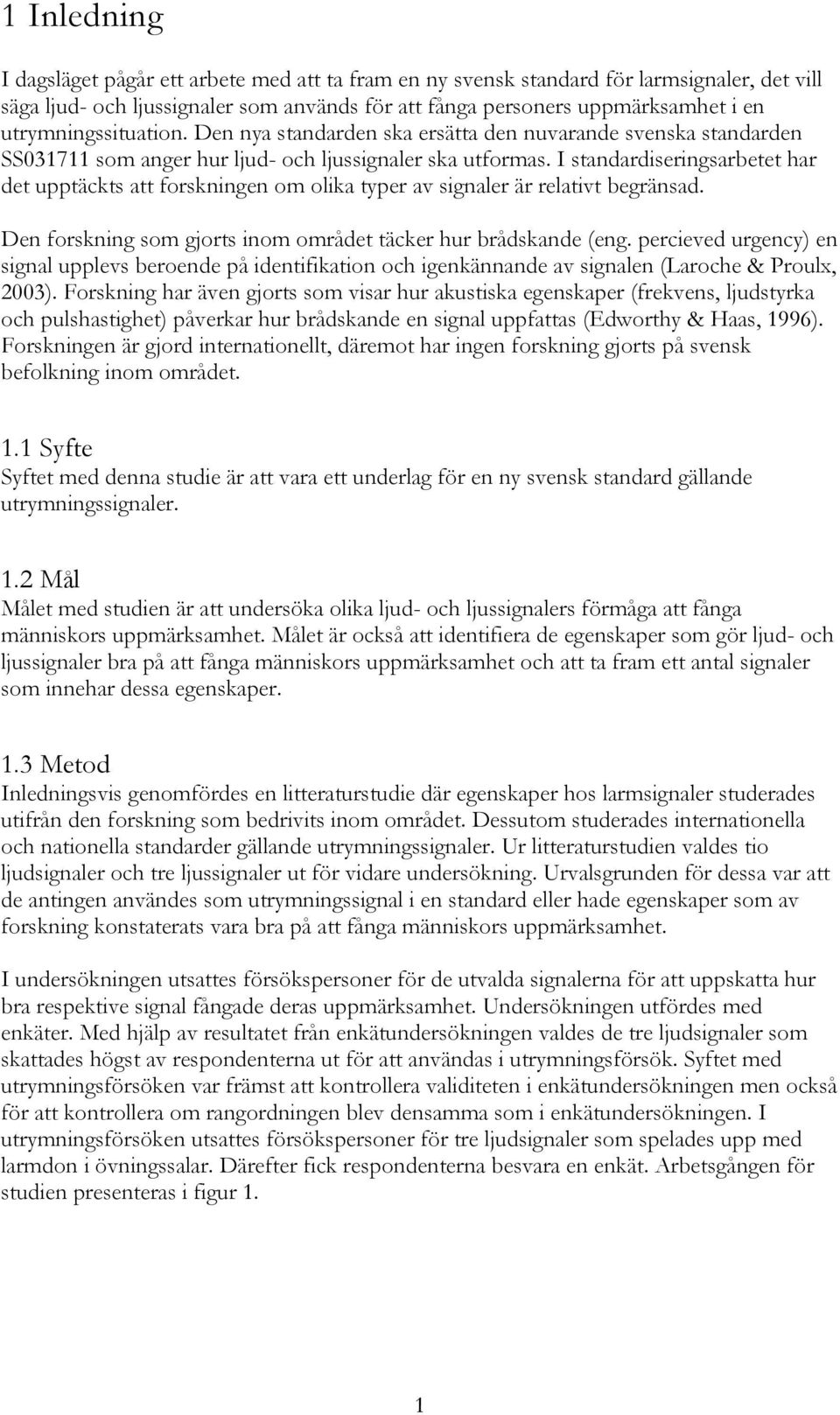 I standardiseringsarbetet har det upptäckts att forskningen om olika typer av signaler är relativt begränsad. Den forskning som gjorts inom området täcker hur brådskande (eng.