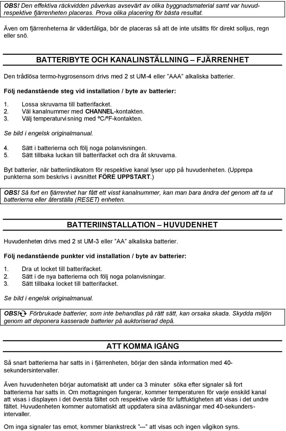 BATTERIBYTE OCH KANALINSTÄLLNING FJÄRRENHET Den trådlösa termo-hygrosensorn drivs med 2 st UM-4 eller AAA alkaliska batterier. Följ nedanstående steg vid installation / byte av batterier: 1.