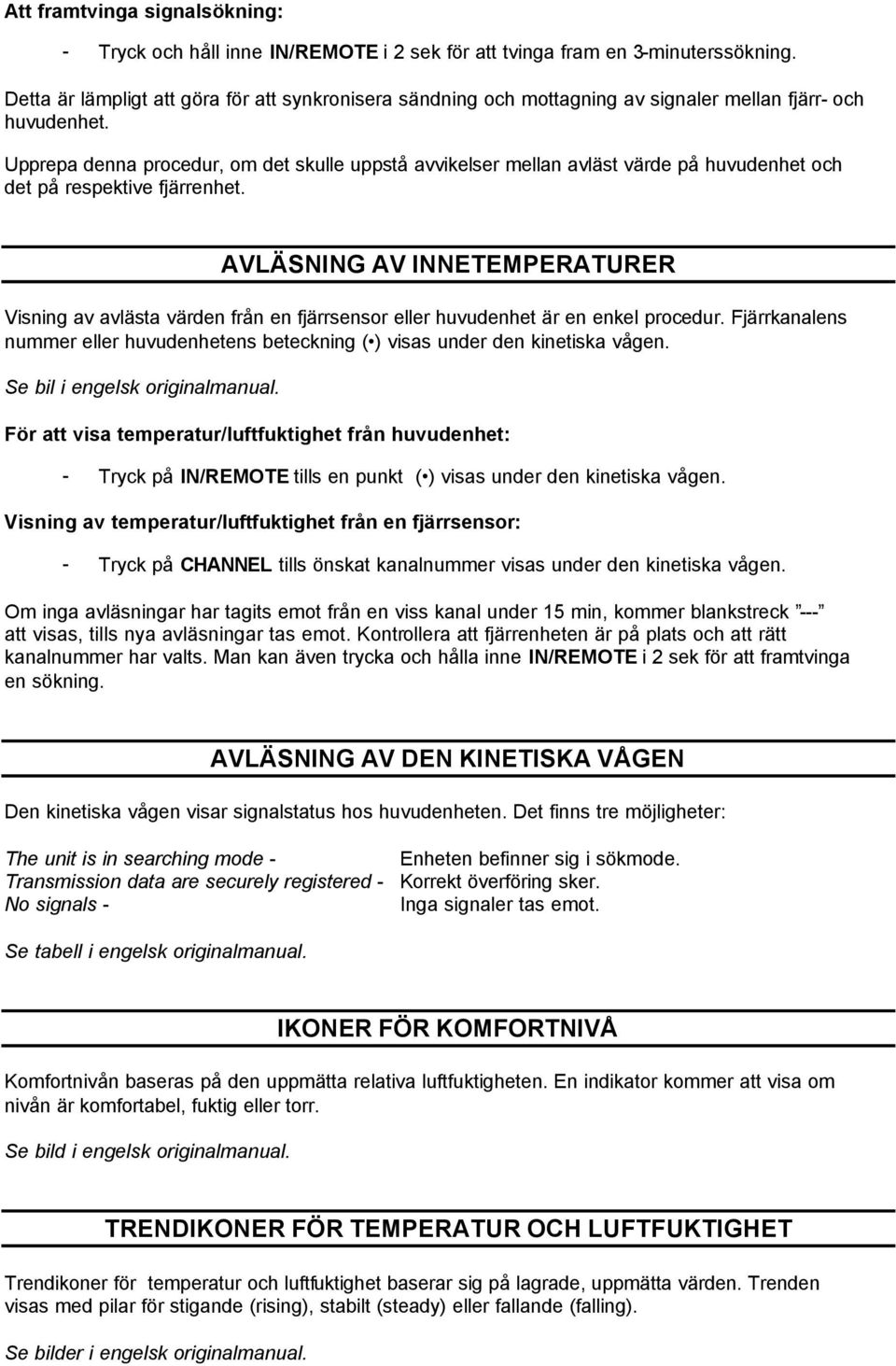 Upprepa denna procedur, om det skulle uppstå avvikelser mellan avläst värde på huvudenhet och det på respektive fjärrenhet.