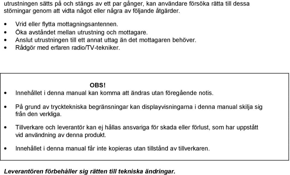 Innehållet i denna manual kan komma att ändras utan föregående notis. På grund av trycktekniska begränsningar kan displayvisningarna i denna manual skilja sig från den verkliga.