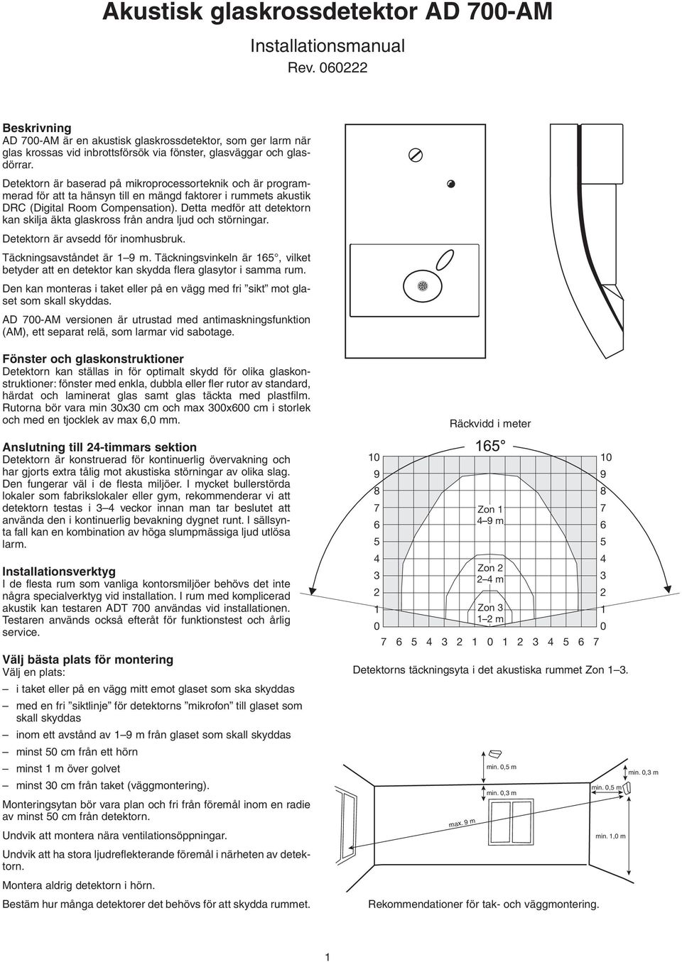 Detektorn är baserad på mikroprocessorteknik och är programmerad för att ta hänsyn till en mängd faktorer i rummets akustik DRC (Digital Room Compensation).