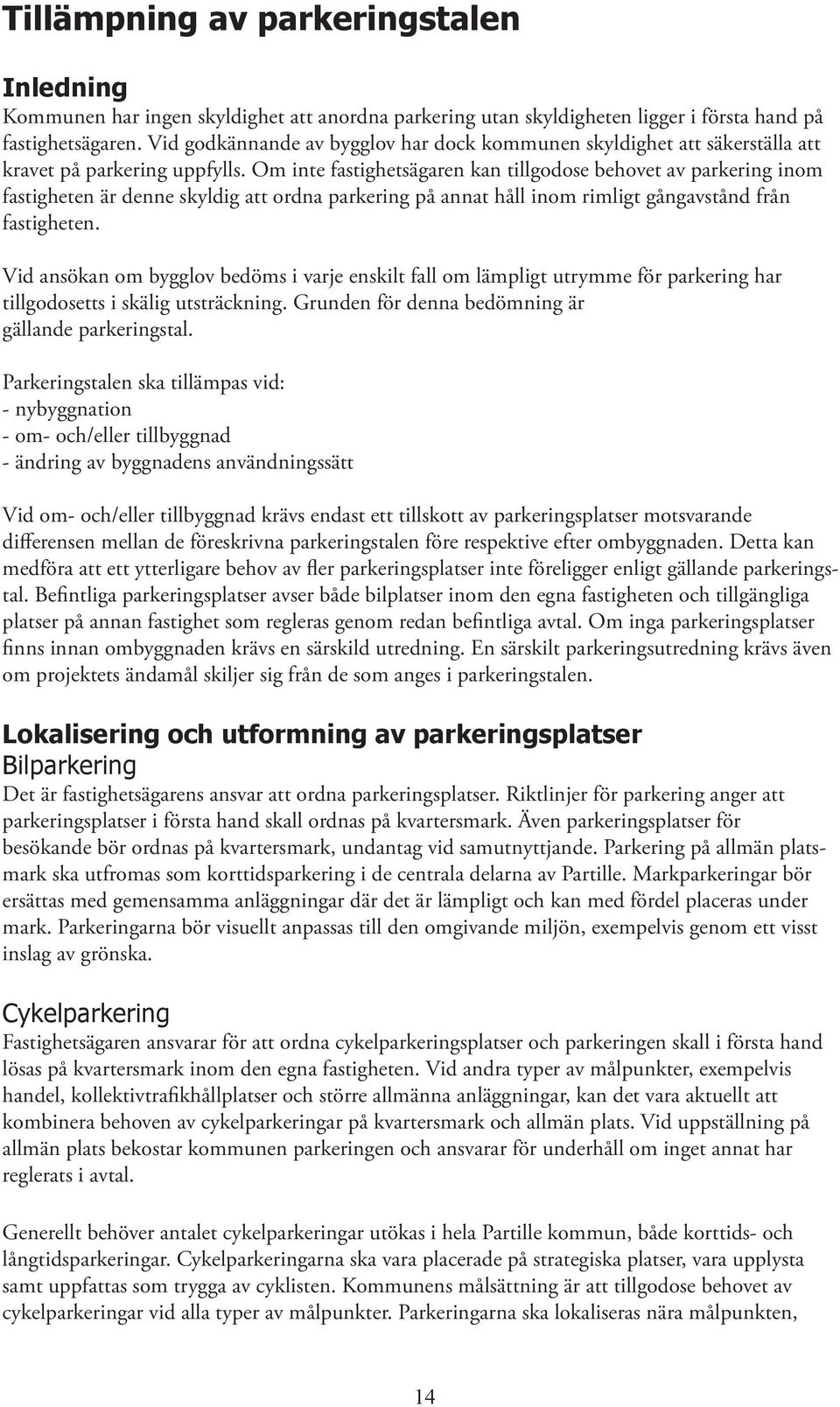 Om inte fastighetsägaren kan tillgodose behovet av parkering inom fastigheten är denne skyldig att ordna parkering på annat håll inom rimligt gångavstånd från fastigheten.