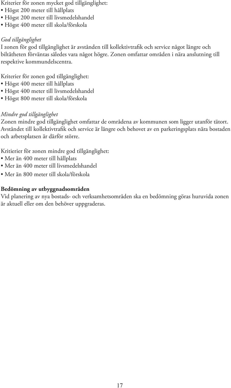 Kriterier för zonen god tillgänglighet: Högst 400 meter till hållplats Högst 400 meter till livsmedelshandel Högst 800 meter till skola/förskola Mindre god tillgänglighet Zonen mindre god