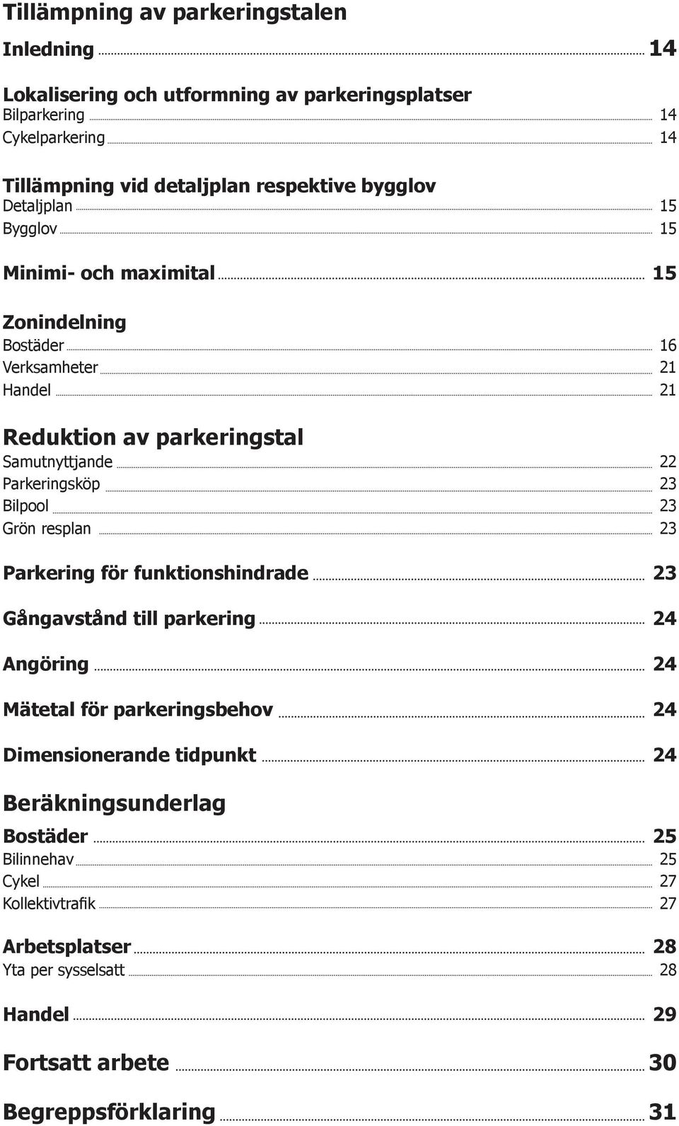 Parkeringsköp 23 Bilpool 23 Grön resplan 23 Parkering för funktionshindrade 23 Gångavstånd till parkering 24 Angöring 24 Mätetal för parkeringsbehov 24