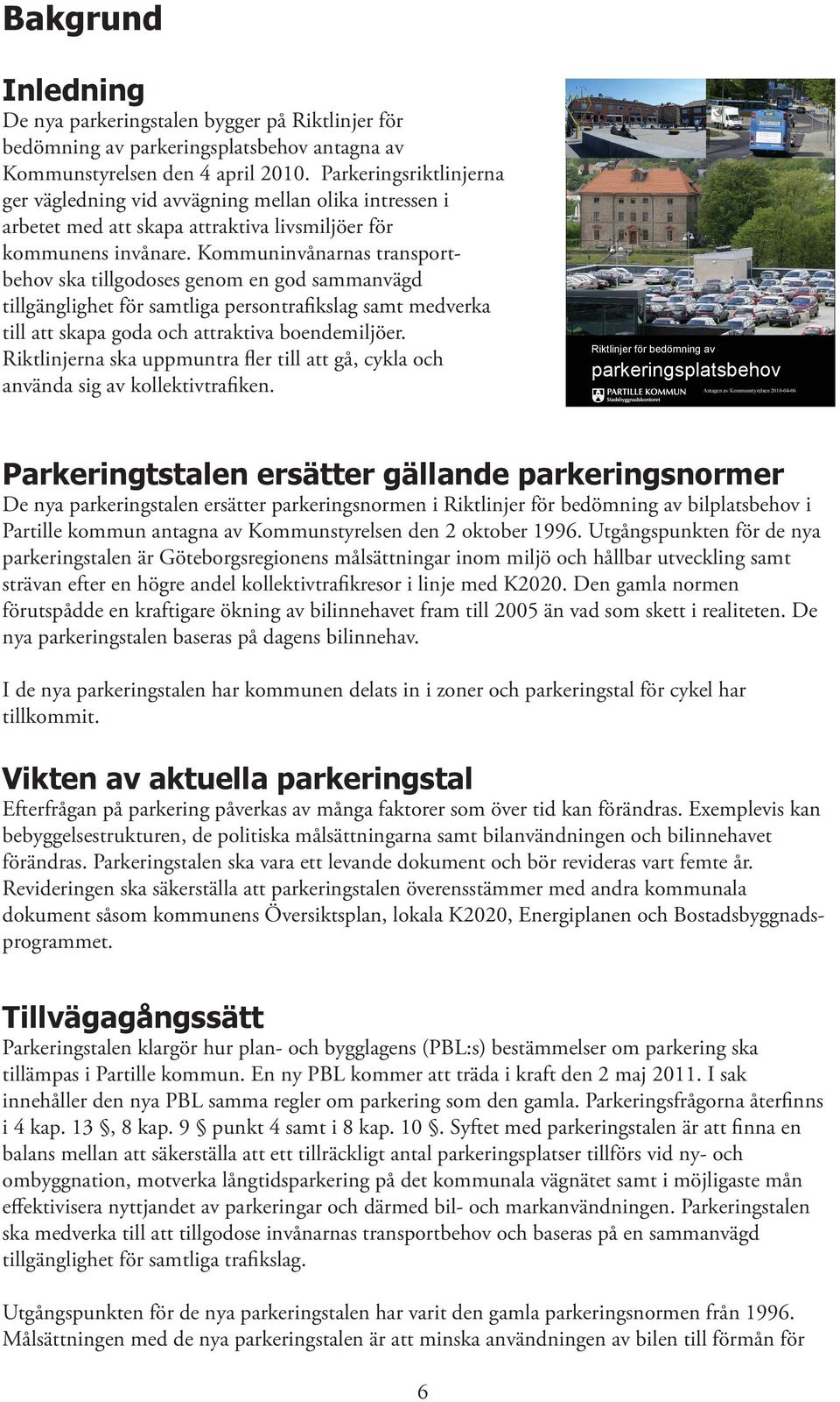 Kommuninvånarnas transportbehov ska tillgodoses genom en god sammanvägd tillgänglighet för samtliga persontrafikslag samt medverka till att skapa goda och attraktiva boendemiljöer.