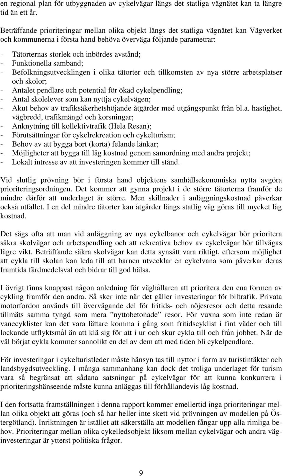 - Funktionella samband; - Befolkningsutvecklingen i olika tätorter och tillkomsten av nya större arbetsplatser och skolor; - Antalet pendlare och potential för ökad cykelpendling; - Antal skolelever