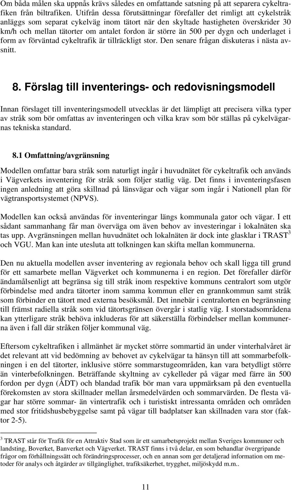 större än 500 per dygn och underlaget i form av förväntad cykeltrafik är tillräckligt stor. Den senare frågan diskuteras i nästa avsnitt. 8.