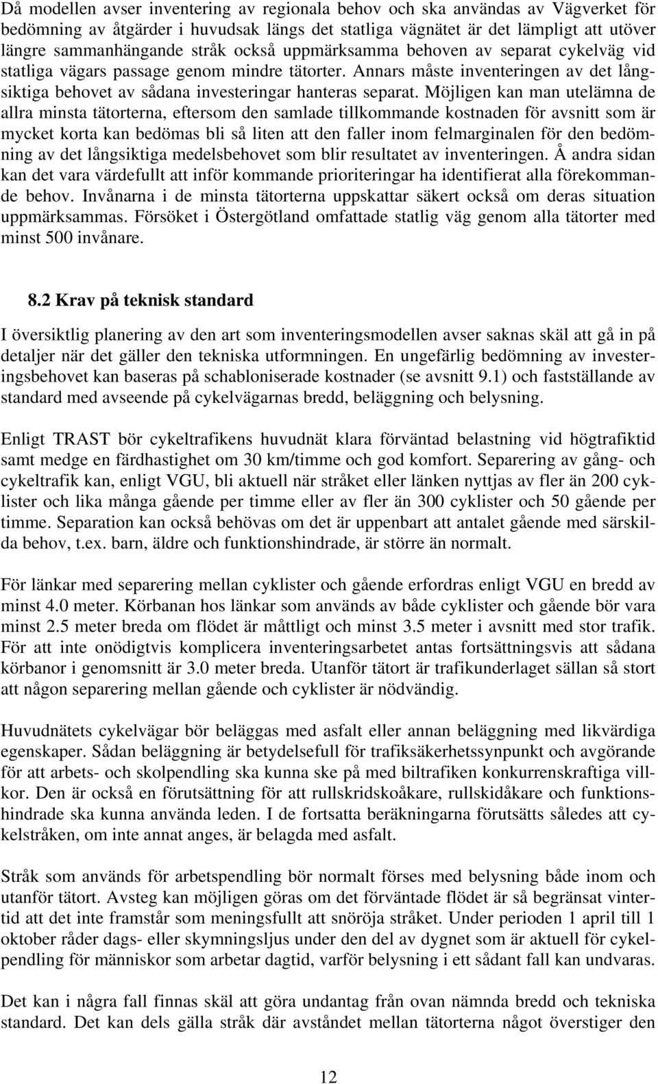 Möjligen kan man utelämna de allra minsta tätorterna, eftersom den samlade tillkommande kostnaden för avsnitt som är mycket korta kan bedömas bli så liten att den faller inom felmarginalen för den