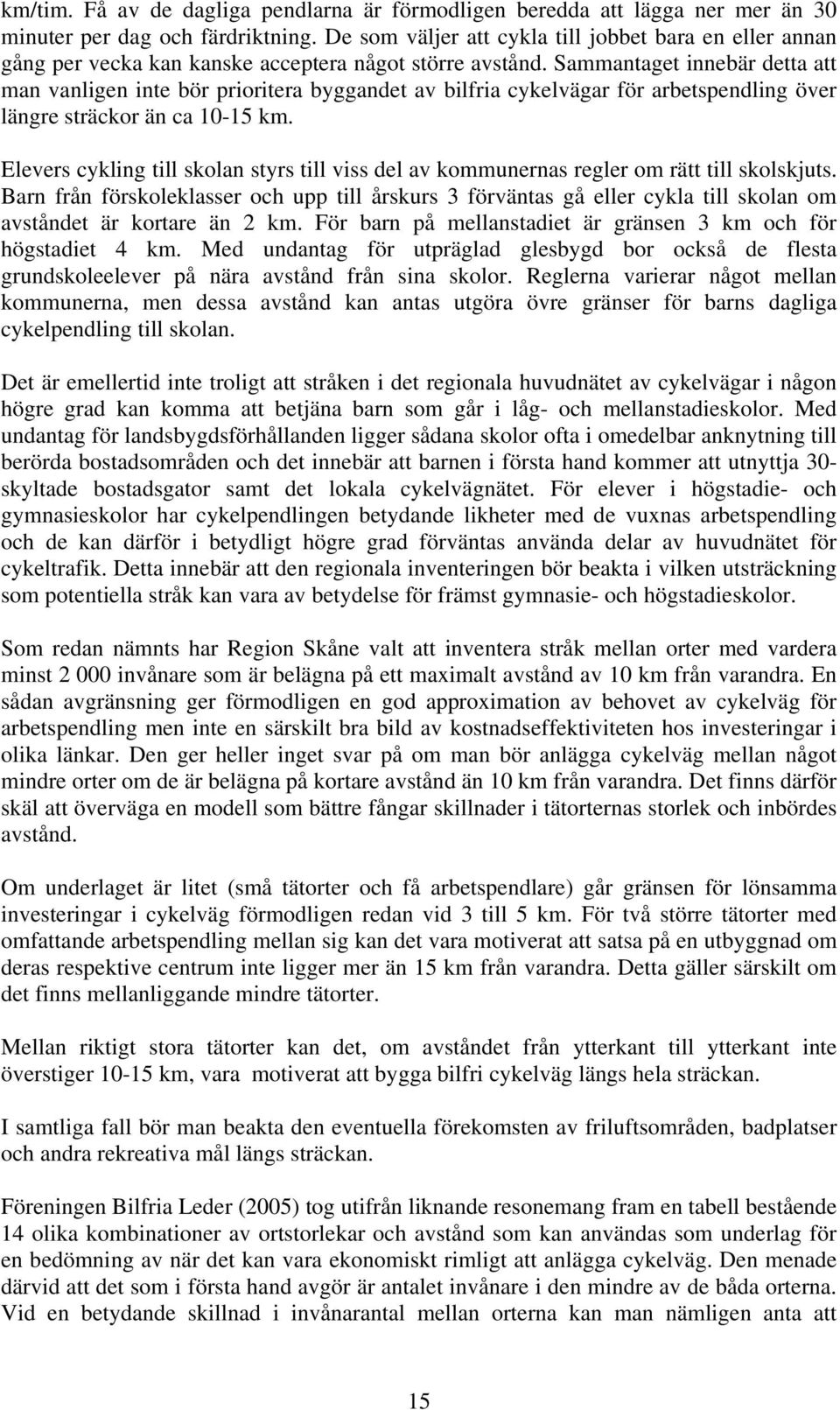 Sammantaget innebär detta att man vanligen inte bör prioritera byggandet av bilfria cykelvägar för arbetspendling över längre sträckor än ca 10-15 km.