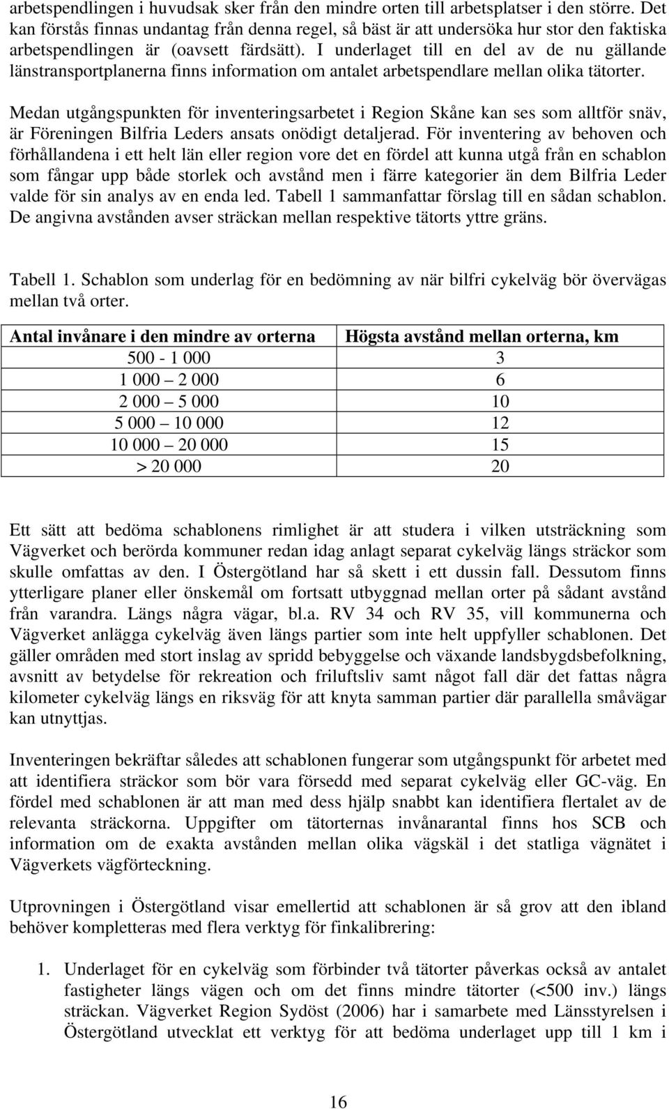 I underlaget till en del av de nu gällande länstransportplanerna finns information om antalet arbetspendlare mellan olika tätorter.