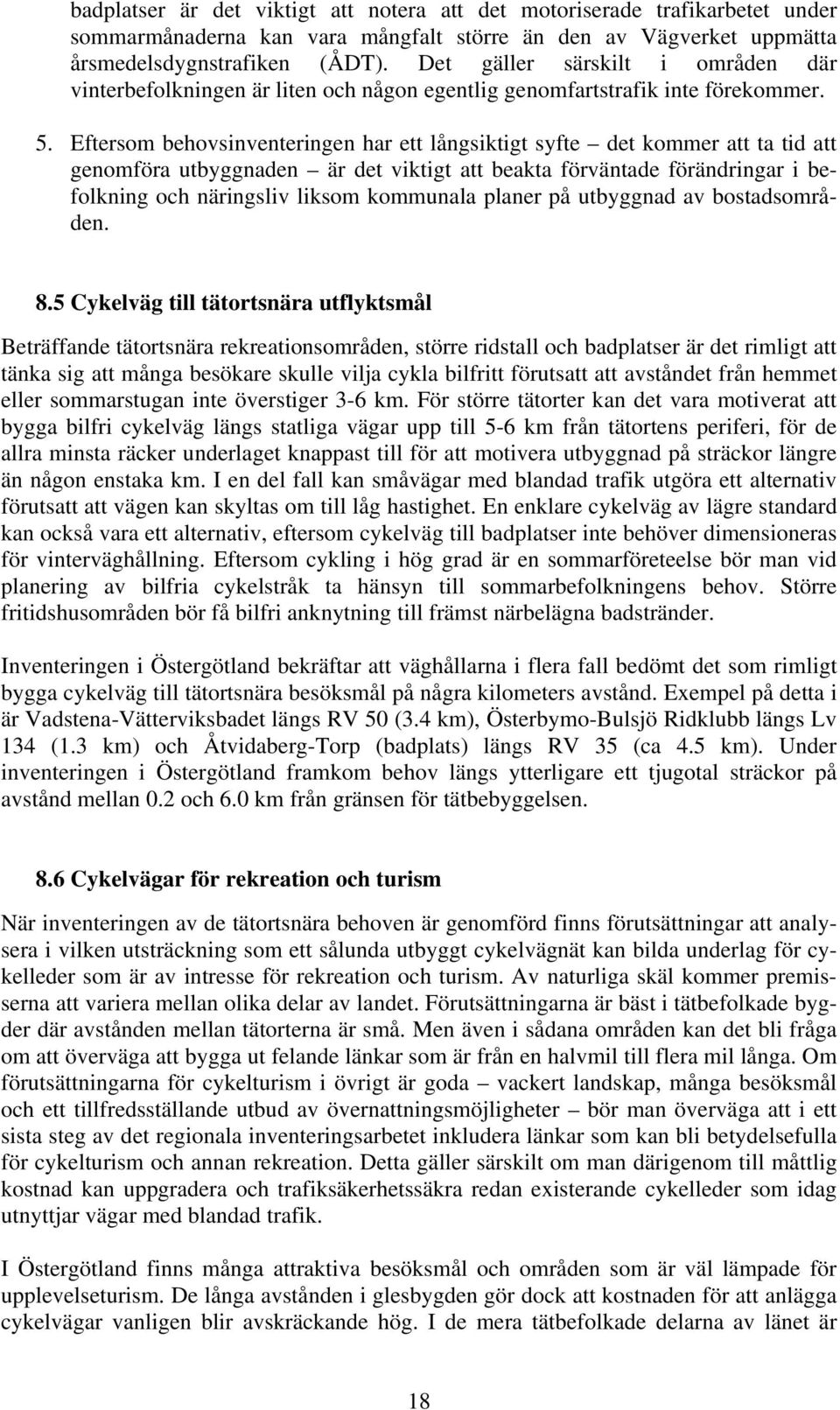 Eftersom behovsinventeringen har ett långsiktigt syfte det kommer att ta tid att genomföra utbyggnaden är det viktigt att beakta förväntade förändringar i befolkning och näringsliv liksom kommunala