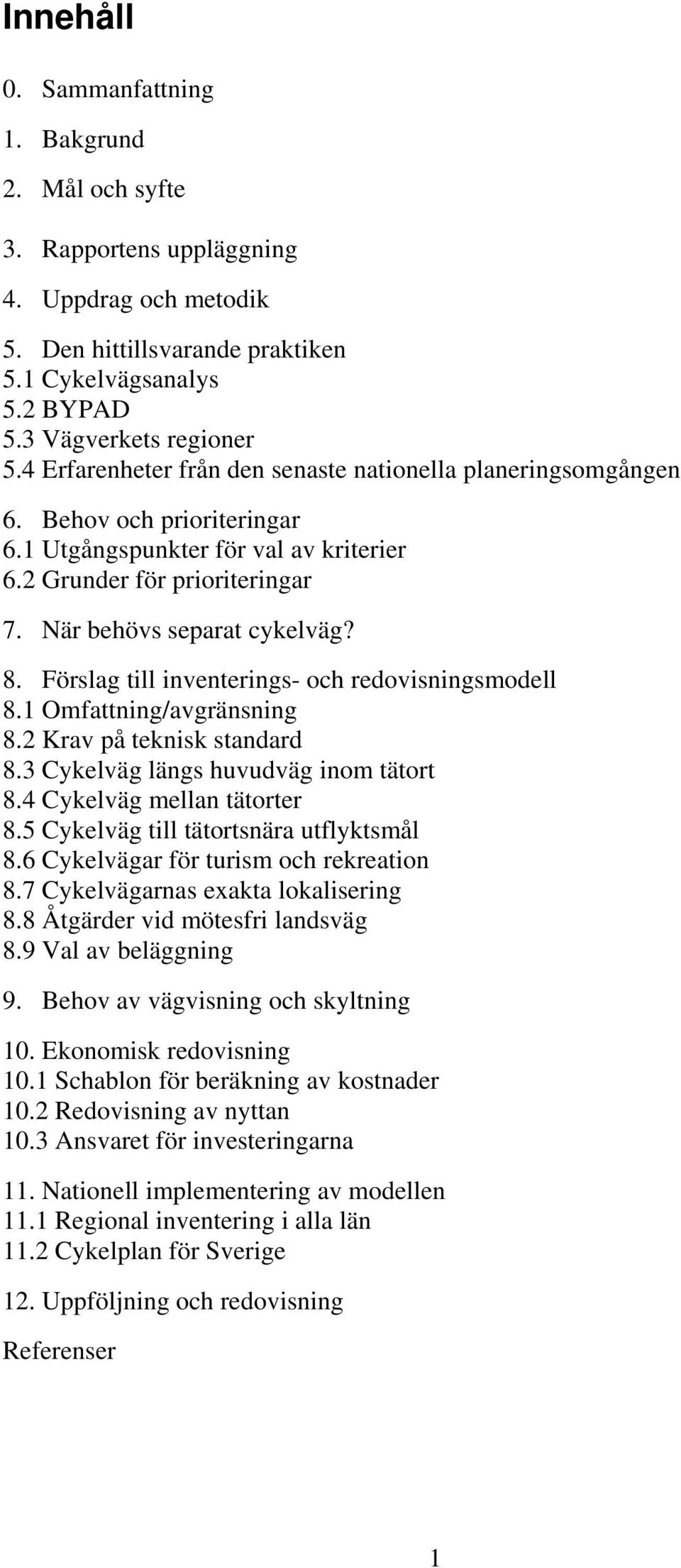 Förslag till inventerings- och redovisningsmodell 8.1 Omfattning/avgränsning 8.2 Krav på teknisk standard 8.3 Cykelväg längs huvudväg inom tätort 8.4 Cykelväg mellan tätorter 8.