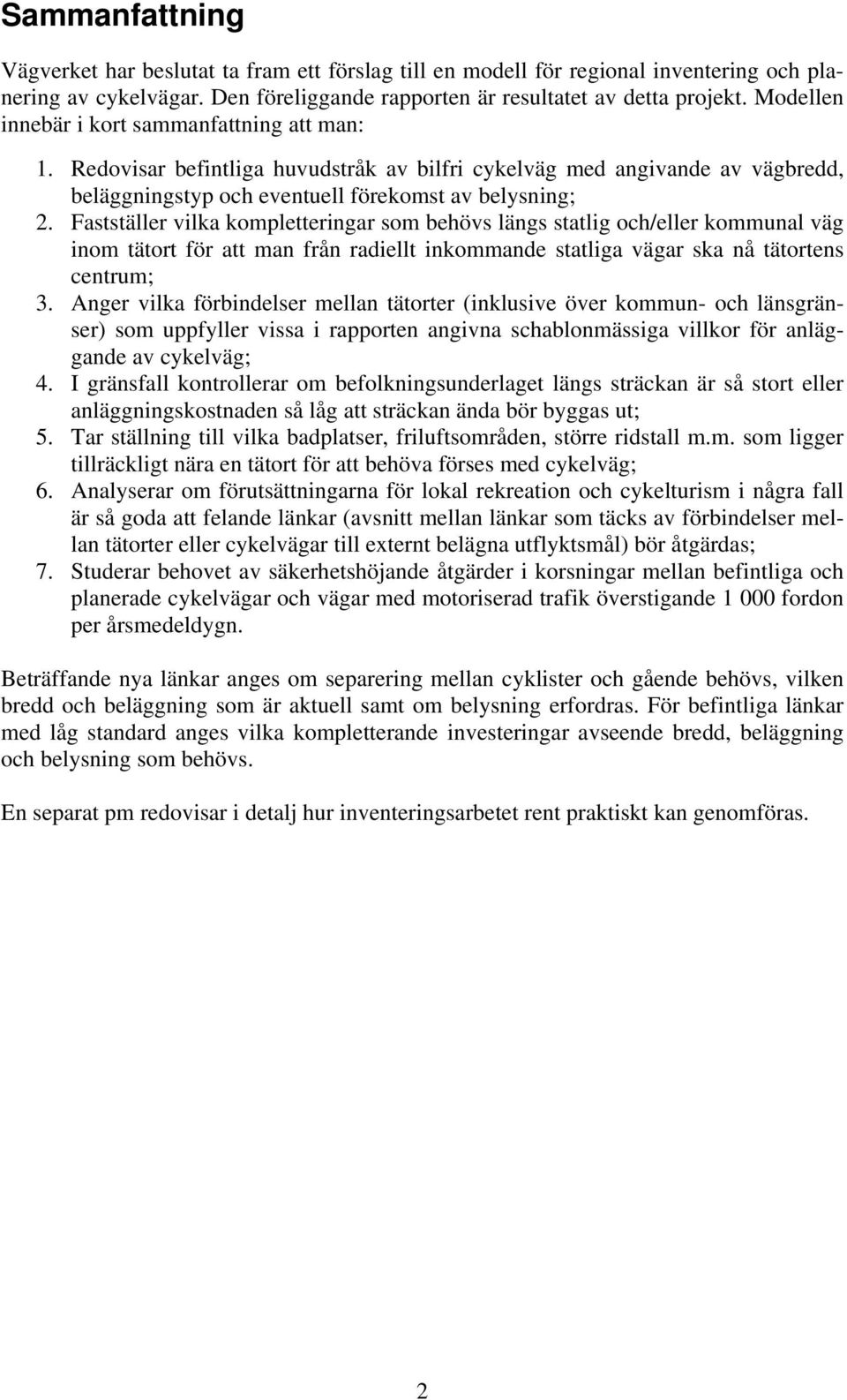 Fastställer vilka kompletteringar som behövs längs statlig och/eller kommunal väg inom tätort för att man från radiellt inkommande statliga vägar ska nå tätortens centrum; 3.