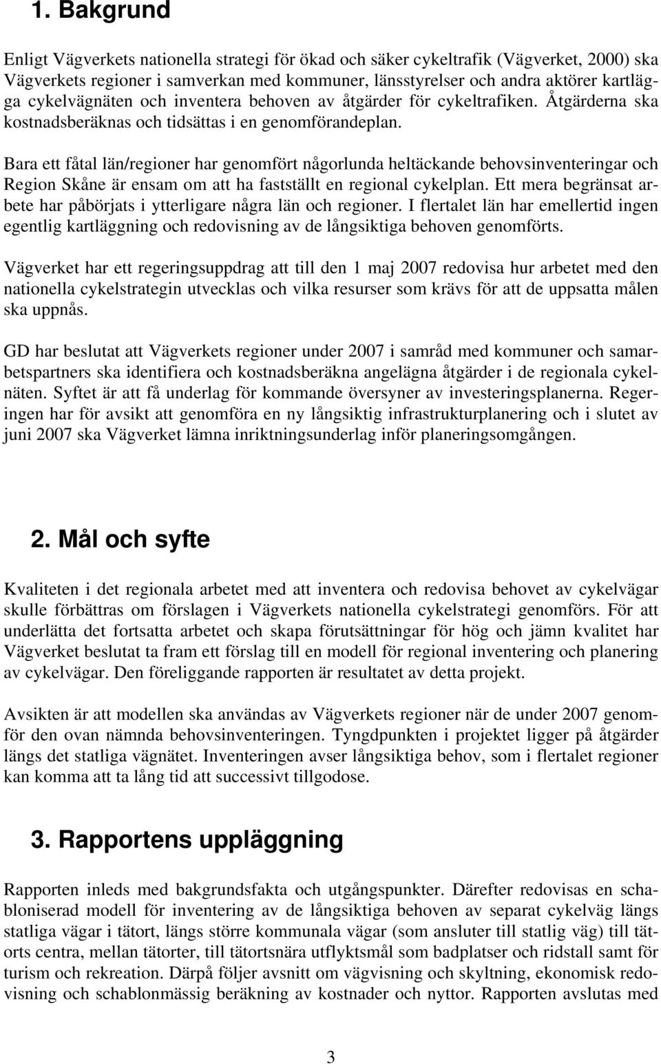 Bara ett fåtal län/regioner har genomfört någorlunda heltäckande behovsinventeringar och Region Skåne är ensam om att ha fastställt en regional cykelplan.