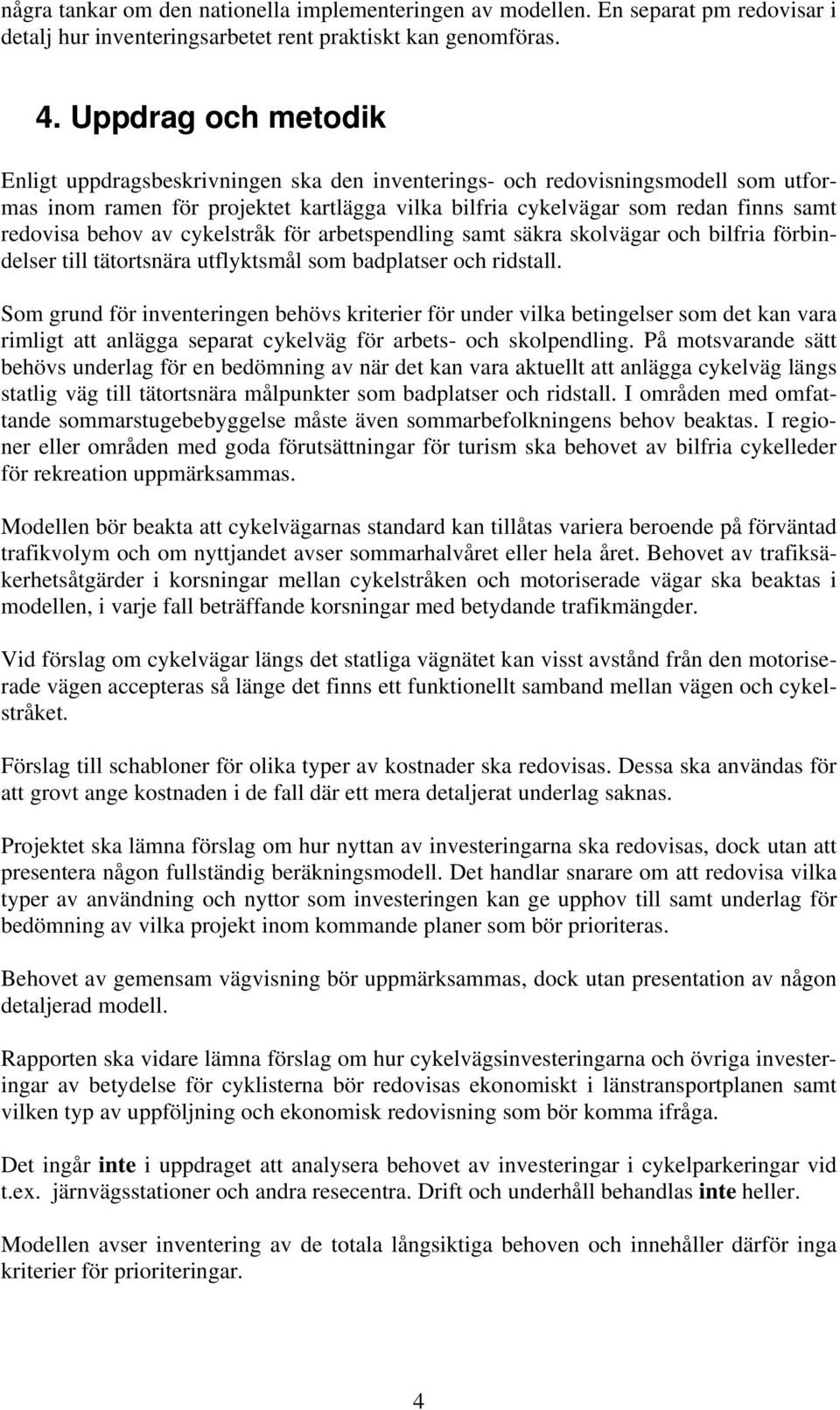 behov av cykelstråk för arbetspendling samt säkra skolvägar och bilfria förbindelser till tätortsnära utflyktsmål som badplatser och ridstall.